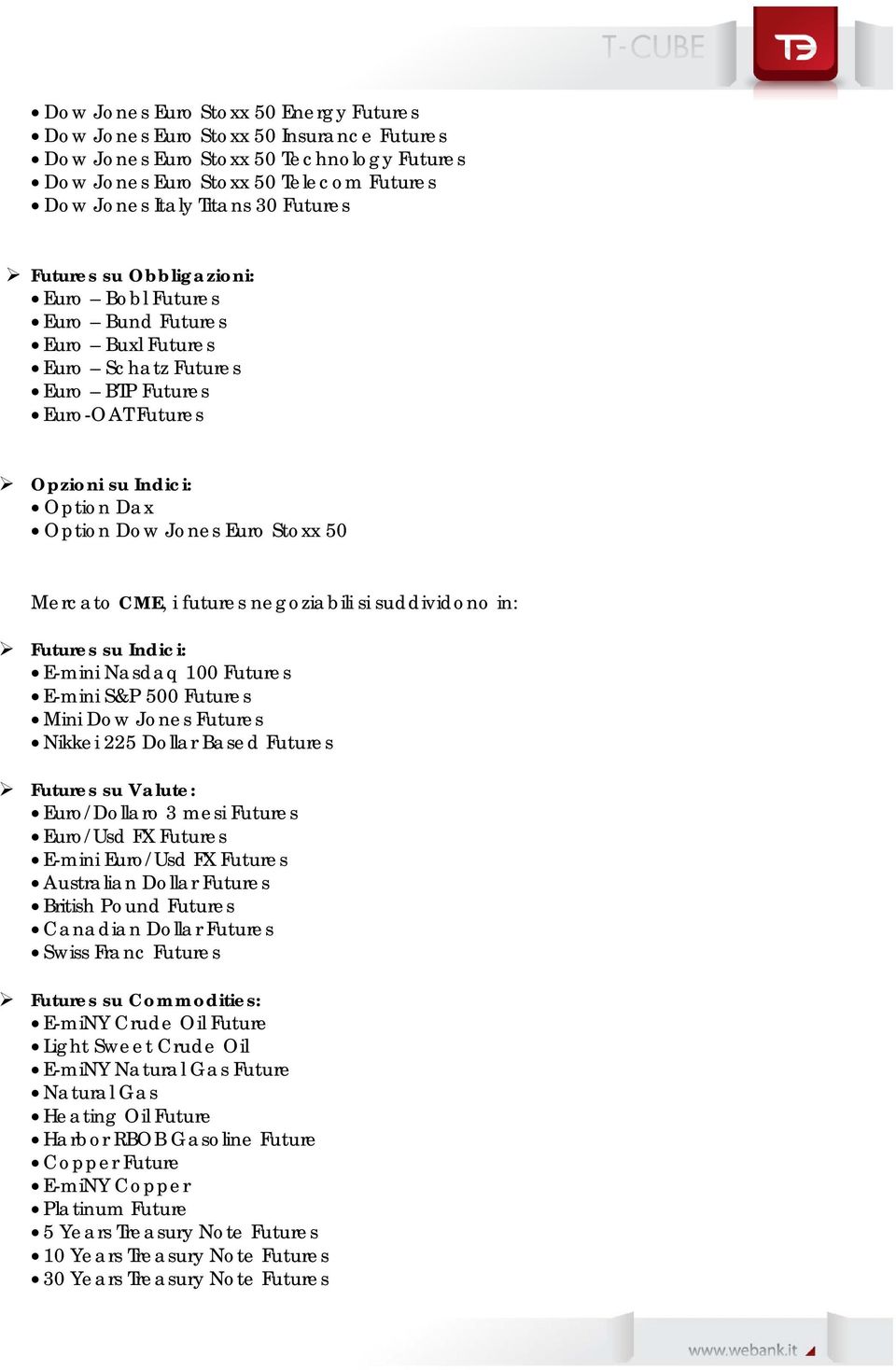 Mercato CME, i futures negoziabili si suddividono in: Futures su Indici: E-mini Nasdaq 100 Futures E-mini S&P 500 Futures Mini Dow Jones Futures Nikkei 225 Dollar Based Futures Futures su Valute: