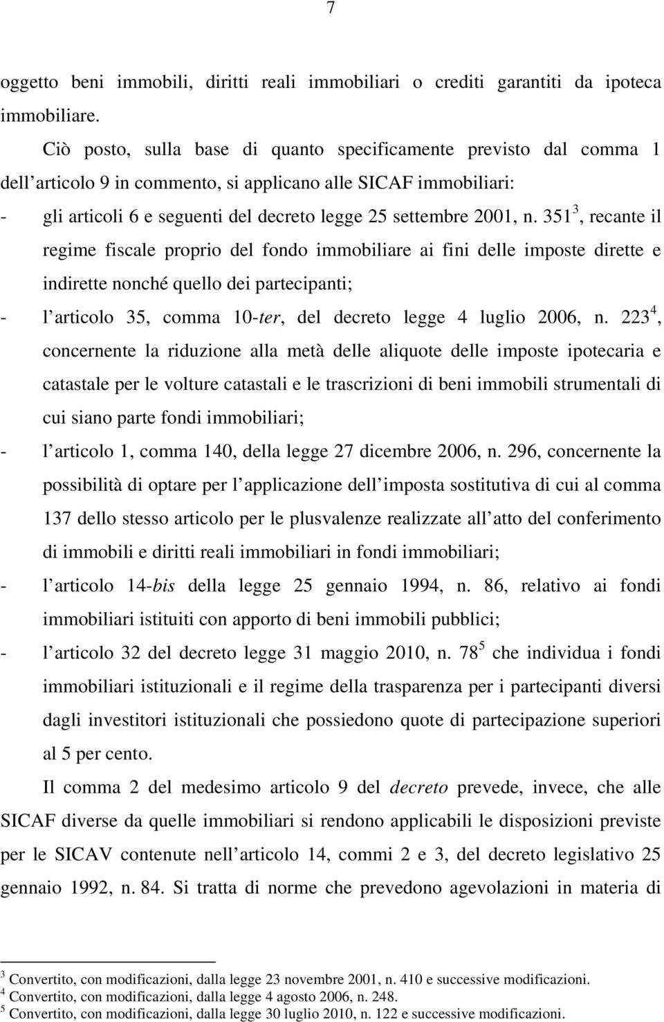 n. 351 3, recante il regime fiscale proprio del fondo immobiliare ai fini delle imposte dirette e indirette nonché quello dei partecipanti; - l articolo 35, comma 10-ter, del decreto legge 4 luglio