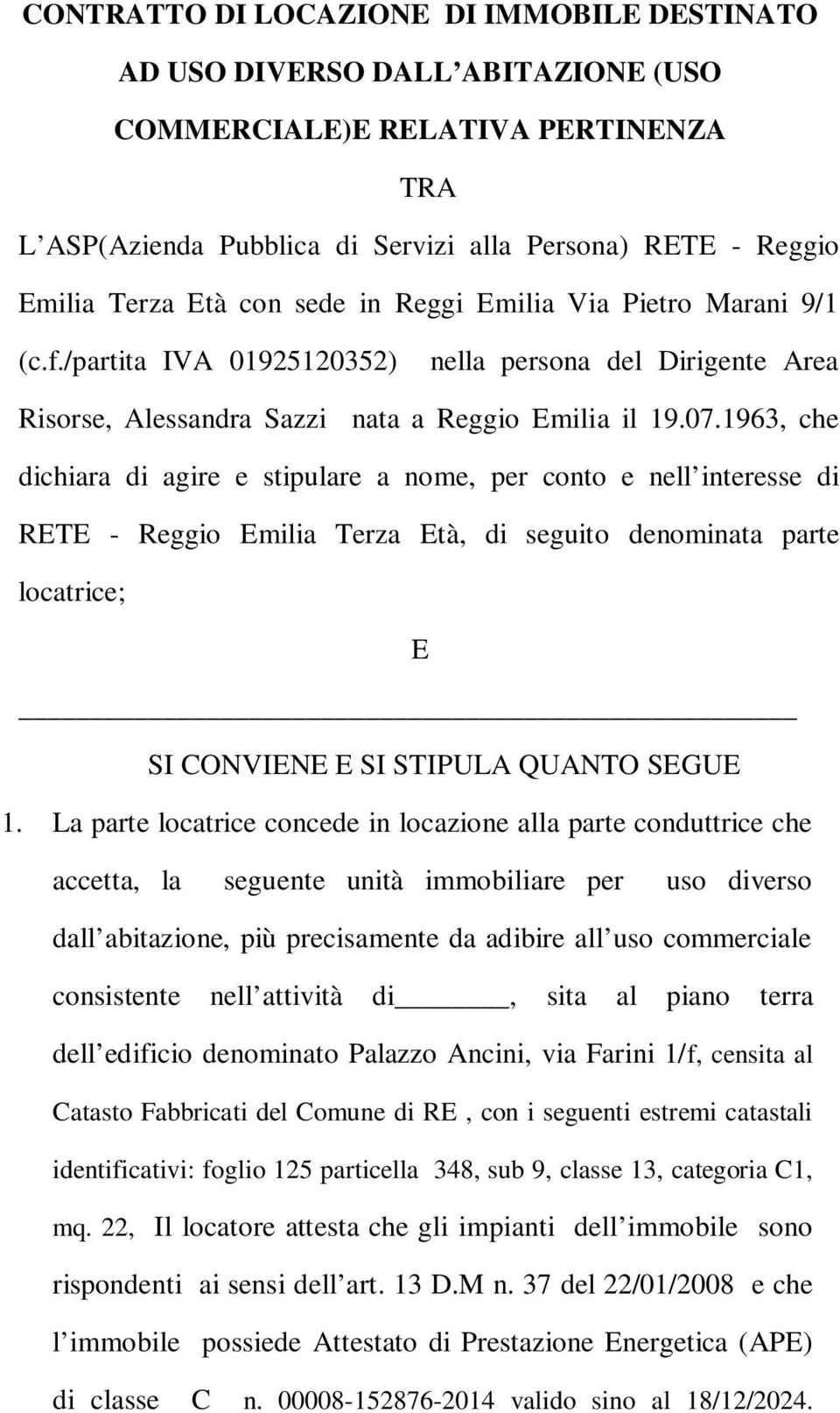 1963, che dichiara di agire e stipulare a nome, per conto e nell interesse di RETE - Reggio Emilia Terza Età, di seguito denominata parte locatrice; E SI CONVIENE E SI STIPULA QUANTO SEGUE 1.