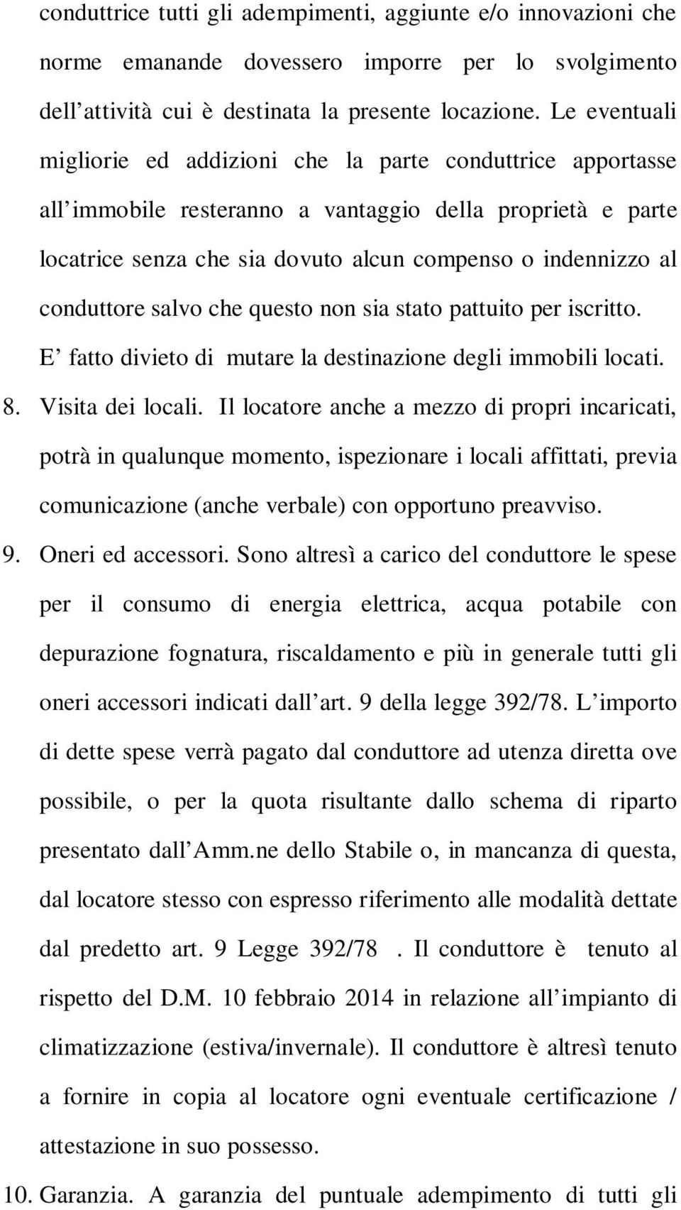 conduttore salvo che questo non sia stato pattuito per iscritto. E fatto divieto di mutare la destinazione degli immobili locati. 8. Visita dei locali.