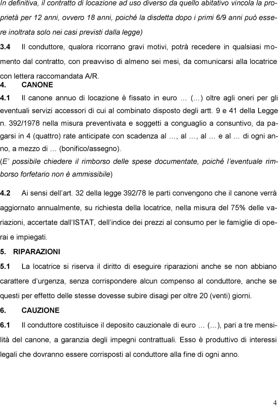 4 Il conduttore, qualora ricorrano gravi motivi, potrà recedere in qualsiasi momento dal contratto, con preavviso di almeno sei mesi, da comunicarsi alla locatrice con lettera raccomandata A/R. 4.