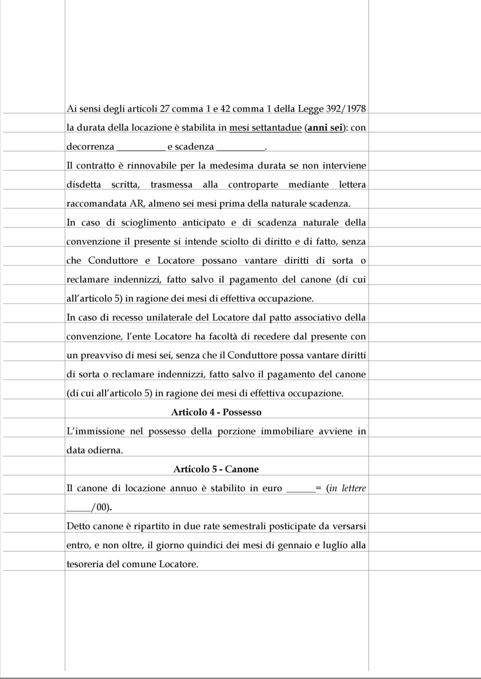 In caso di scioglimento anticipato e di scadenza naturale della convenzione il presente si intende sciolto di diritto e di fatto, senza che Conduttore e Locatore possano vantare diritti di sorta o