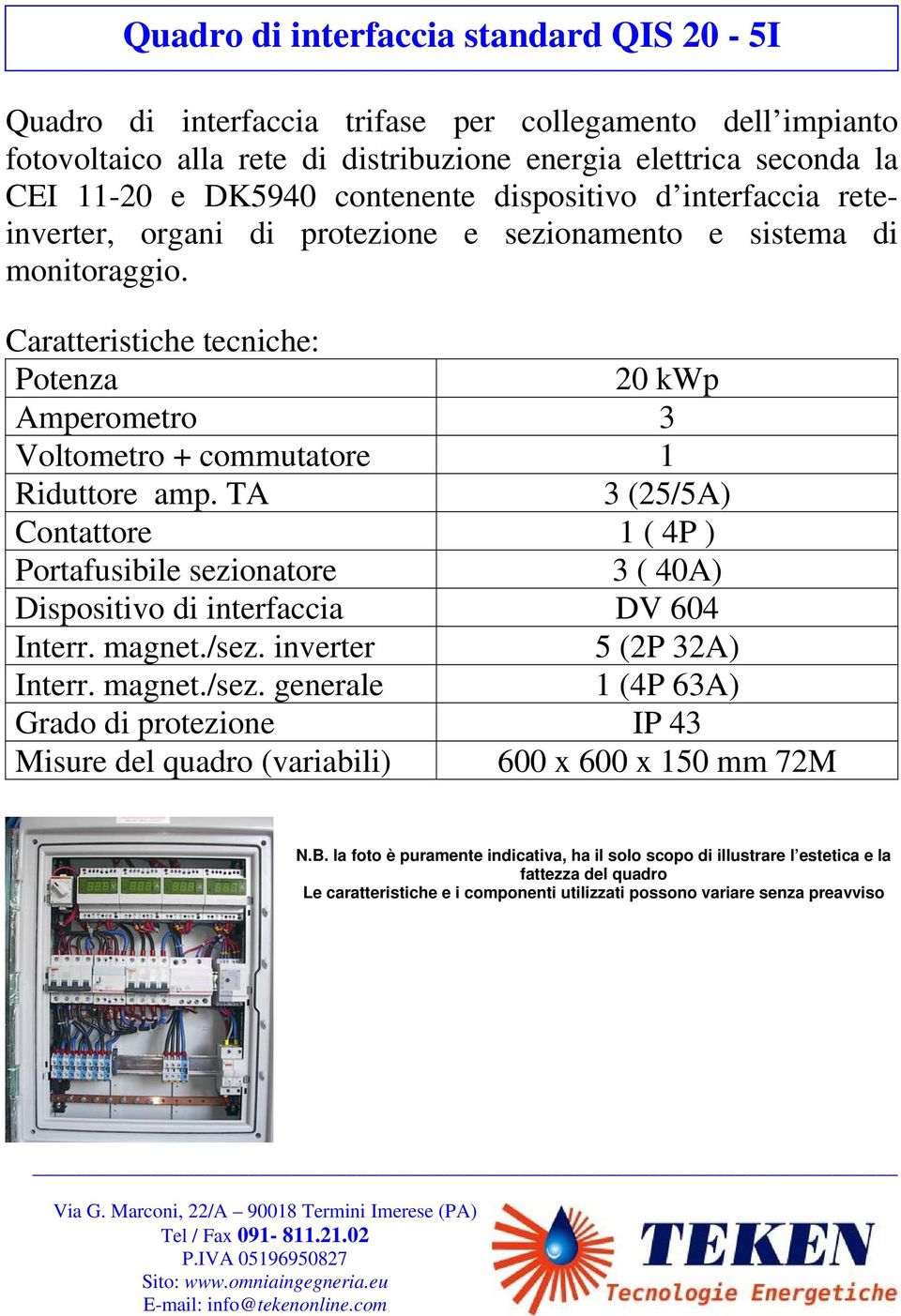 TA 3 (25/5A) Contattore 1 ( 4P ) Portafusibile sezionatore 3 ( 40A) Dispositivo di interfaccia DV 604 Interr. magnet./sez.