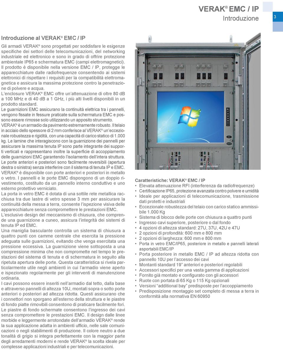 Il prodotto è disponibile nella versione EMC / IP, protegge le apparecchiature dalle radiofrequenze consentendo ai sistemi elettronici di rispettare i requisiti per la compatibilità elettromagnetica