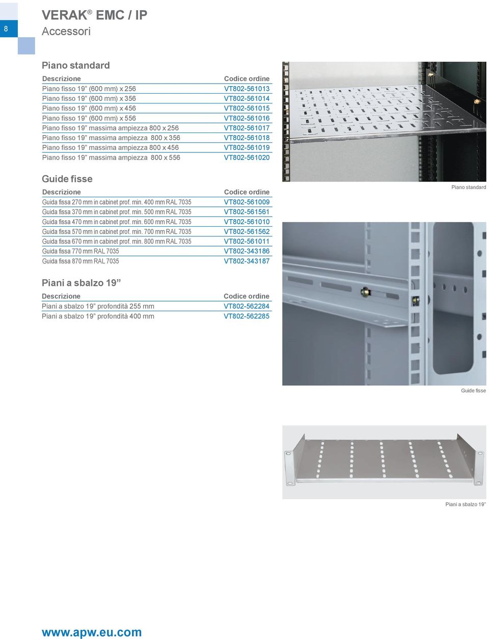 VT802-561018 VT802-561019 VT802-561020 Guide fisse Guida fissa 270 mm in cabinet prof. min. 400 mm RAL 7035 Guida fissa 370 mm in cabinet prof. min. 500 mm RAL 7035 Guida fissa 470 mm in cabinet prof.