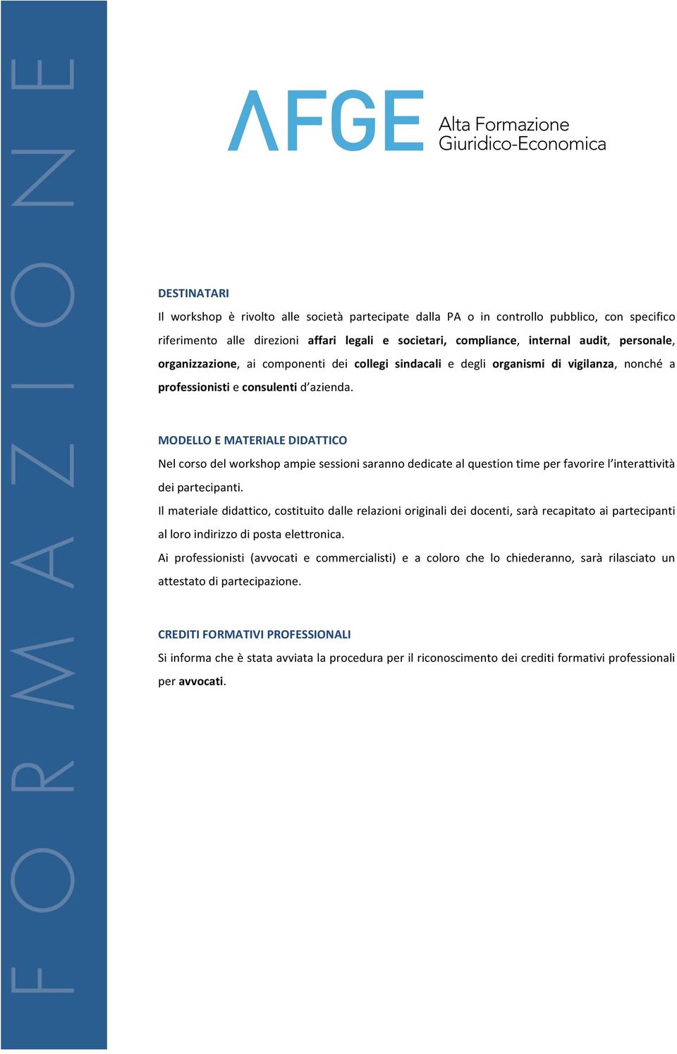 MODELLO E MATERIALE DIDATTICO Nel corso del workshop ampie sessioni saranno dedicate al question time per favorire l interattività dei partecipanti.