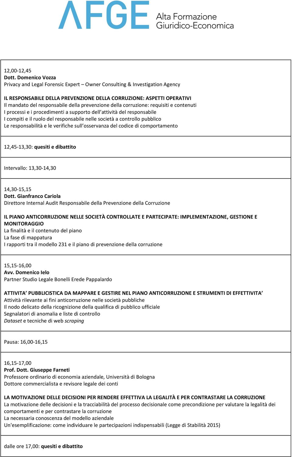 prevenzione della corruzione: requisiti e contenuti I processi e i procedimenti a supporto dell attività del responsabile I compiti e il ruolo del responsabile nelle società a controllo pubblico Le