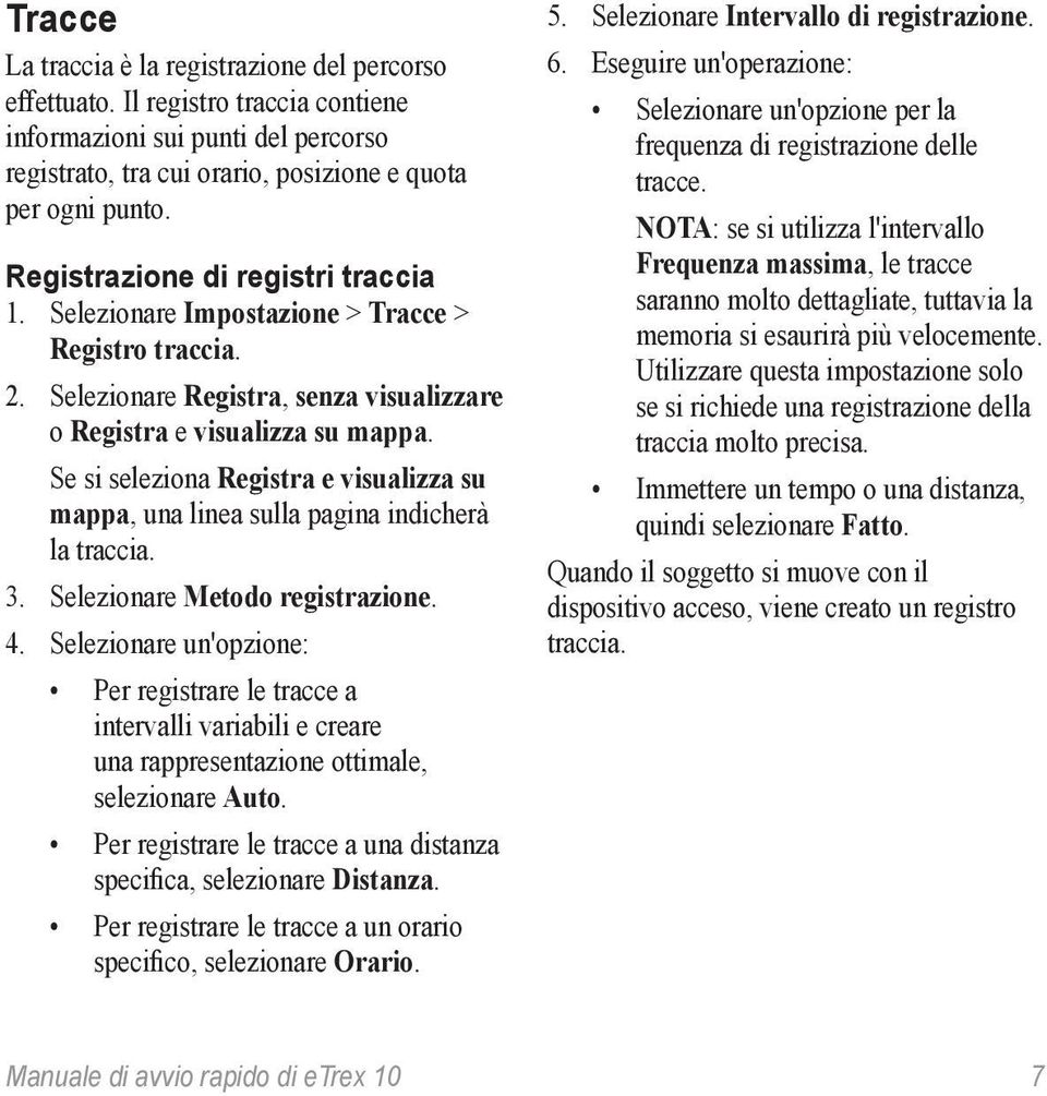 Se si seleziona Registra e visualizza su mappa, una linea sulla pagina indicherà la traccia. 3. Selezionare Metodo registrazione. 4.