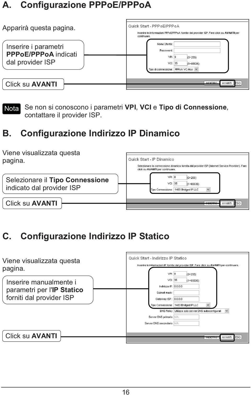 Connessione, contattare il provider ISP. B. Configurazione Indirizzo IP Dinamico Viene visualizzata questa pagina.