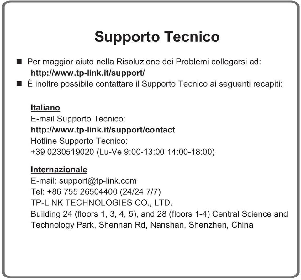 it/support/contact Hotline Supporto Tecnico: +39 0230519020 (Lu-Ve 9:00-13:00 14:00-18:00) Internazionale E-mail: support@tp-link.
