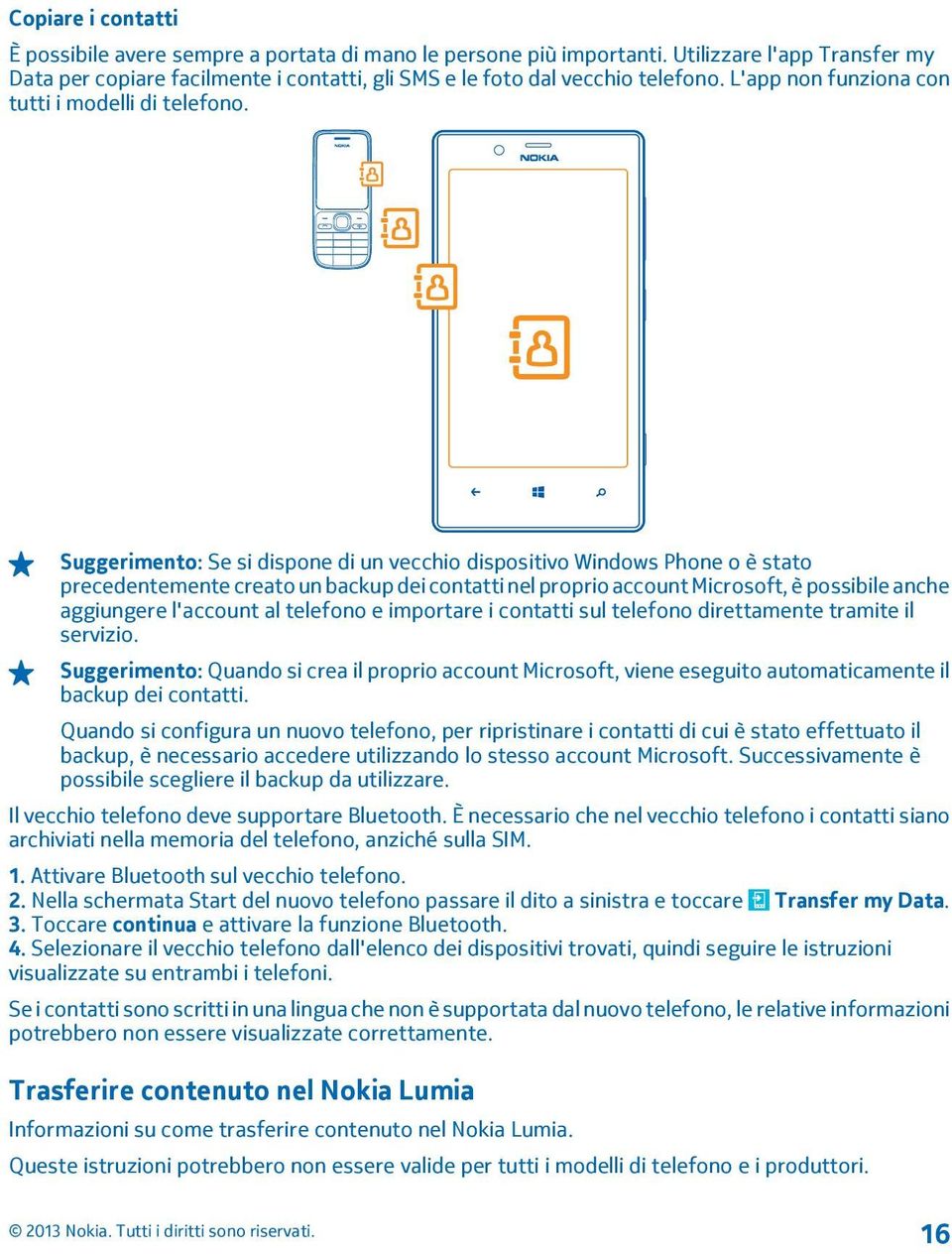 Suggerimento: Se si dispone di un vecchio dispositivo Windows Phone o è stato precedentemente creato un backup dei contatti nel proprio account Microsoft, è possibile anche aggiungere l'account al