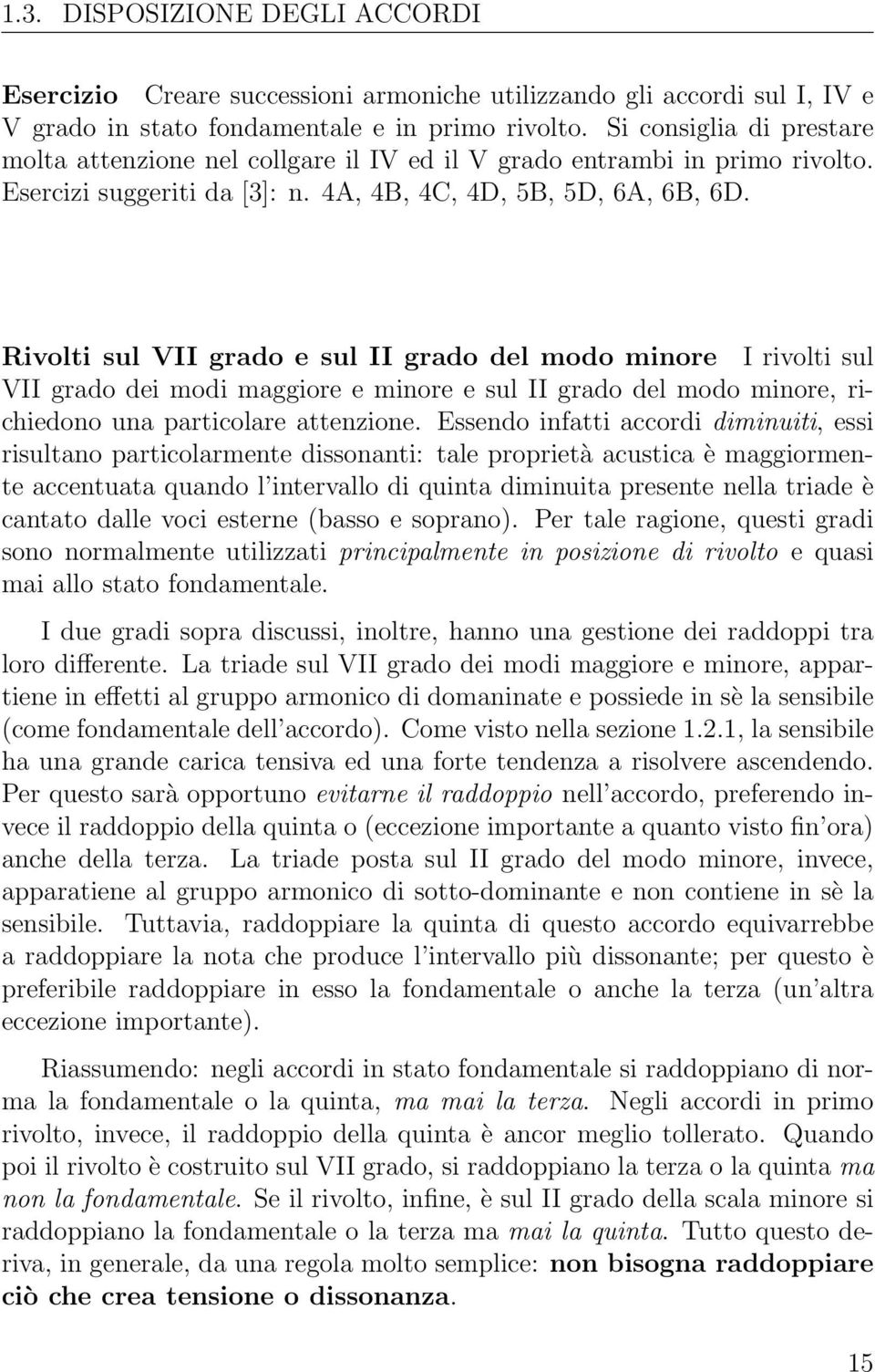 Rivolti sul VII grado e sul II grado del modo minore I rivolti sul VII grado dei modi maggiore e minore e sul II grado del modo minore, richiedono una particolare attenzione.