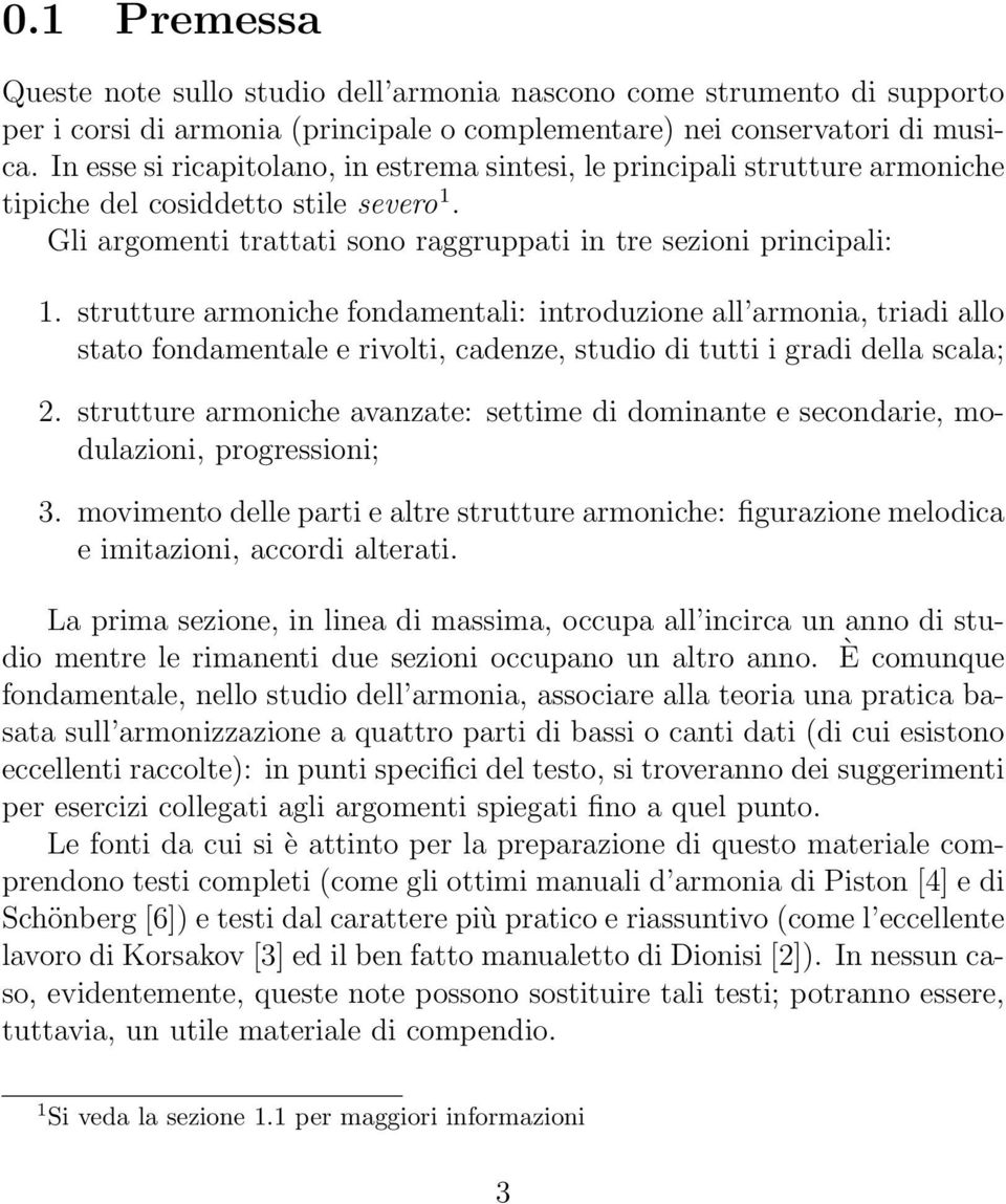 strutture armoniche fondamentali: introduzione all armonia, triadi allo stato fondamentale e rivolti, cadenze, studio di tutti i gradi della scala; 2.