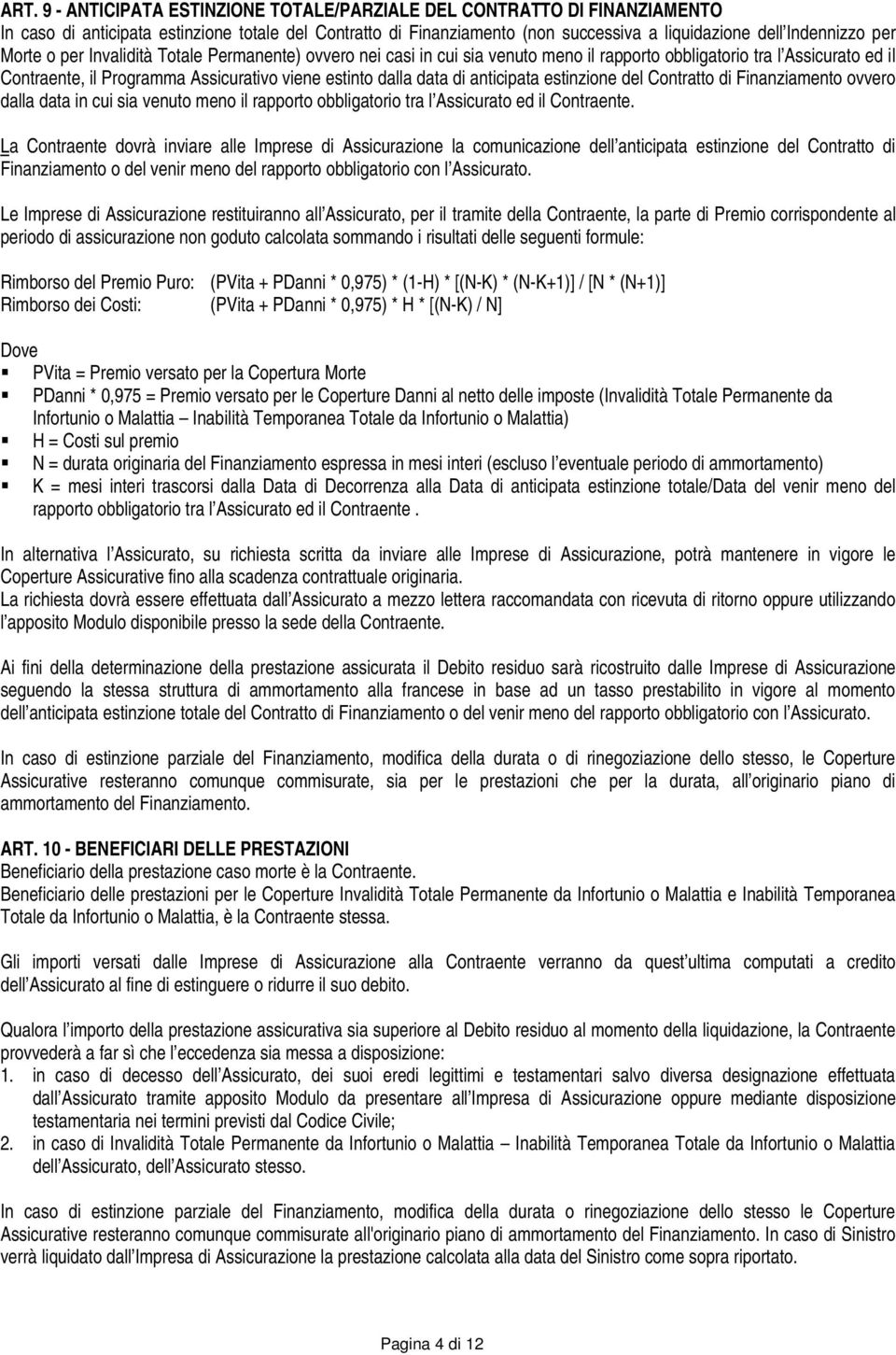 anticipata estinzione del Contratto di Finanziamento ovvero dalla data in cui sia venuto meno il rapporto obbligatorio tra l Assicurato ed il Contraente.