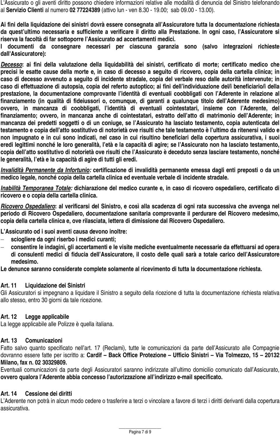 Ai fini della liquidazione dei sinistri dovrà essere consegnata all Assicuratore tutta la documentazione richiesta da quest ultimo necessaria e sufficiente a verificare il diritto alla Prestazione.