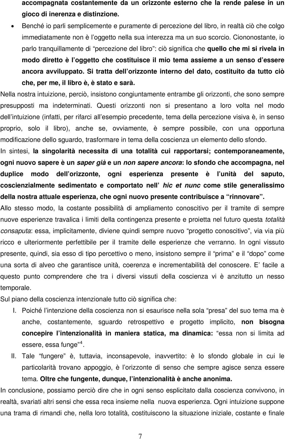 Ciononostante, io parlo tranquillamente di percezione del libro : ciò significa che quello che mi si rivela in modo diretto è l oggetto che costituisce il mio tema assieme a un senso d essere ancora