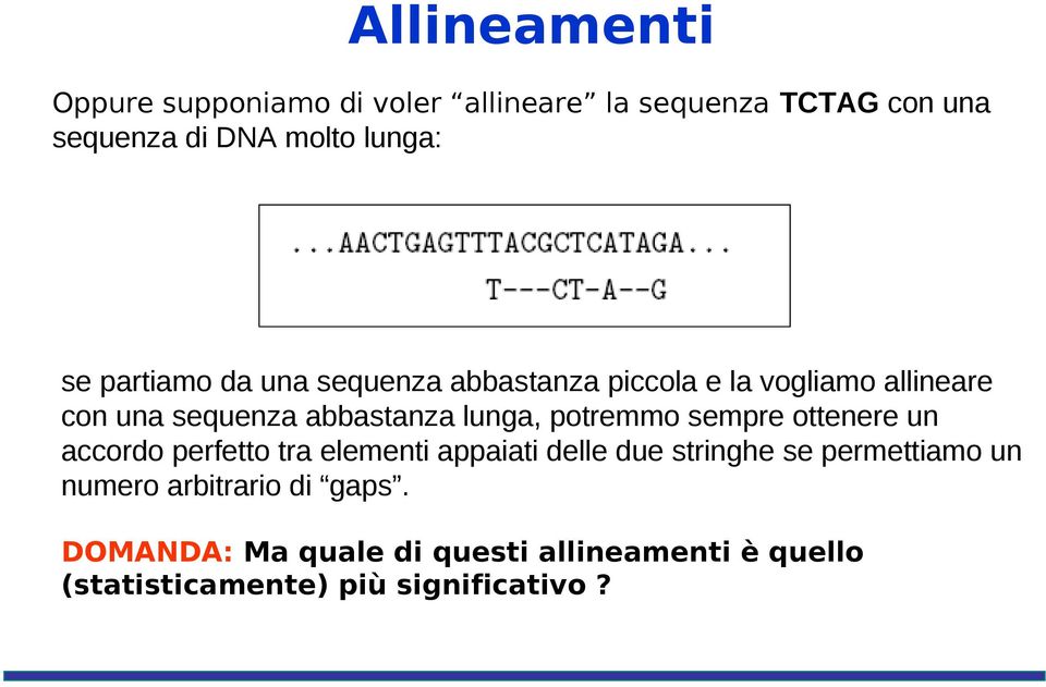 potremmo sempre ottenere un accordo perfetto tra elementi appaiati delle due stringhe se permettiamo un