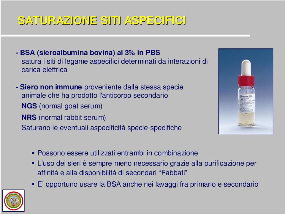 rabbit serum) Saturano le eventuali aspecificità specie-specifiche Possono essere utilizzati entrambi in combinazione L uso dei sieri è sempre meno