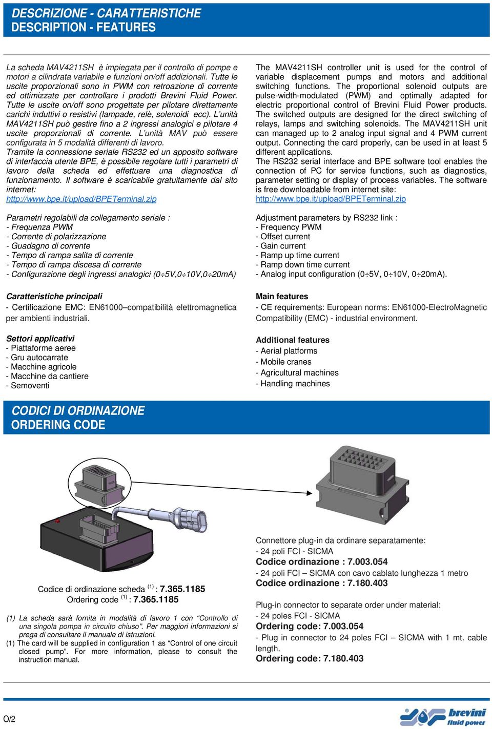 Tutte le uscite on/off sono progettate per pilotare direttamente carichi induttivi o resistivi (lampade, relè, solenoidi ecc).