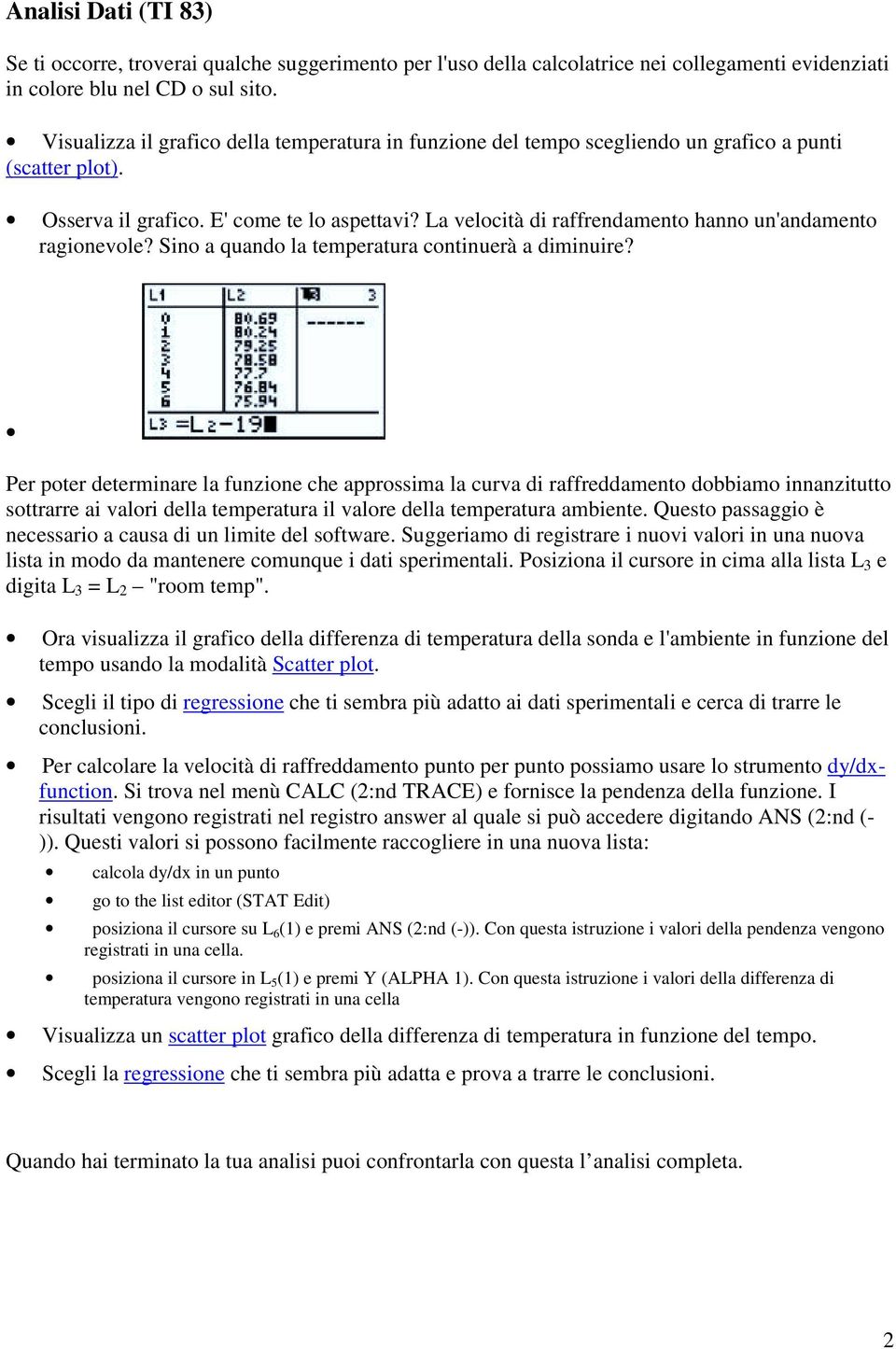 La velocità di raffrendamento hanno un'andamento ragionevole? Sino a quando la temperatura continuerà a diminuire?