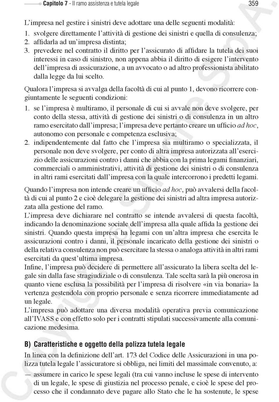 prevedere nel contratto il diritto per l assicurato di affidare la tutela dei suoi interessi in caso di sinistro, non appena abbia il diritto di esigere l intervento dell impresa di assicurazione, a