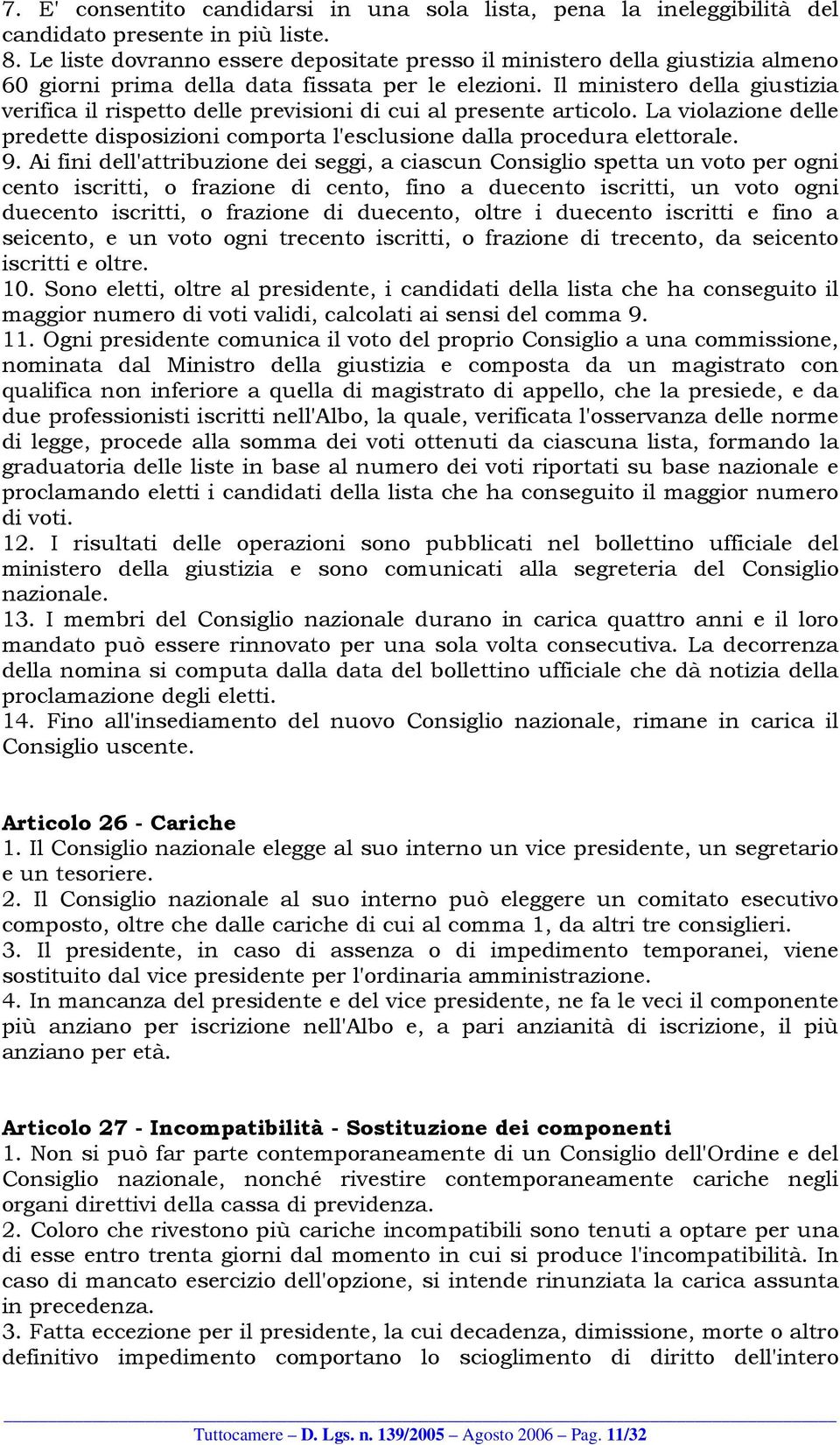 Il ministero della giustizia verifica il rispetto delle previsioni di cui al presente articolo. La violazione delle predette disposizioni comporta l'esclusione dalla procedura elettorale. 9.