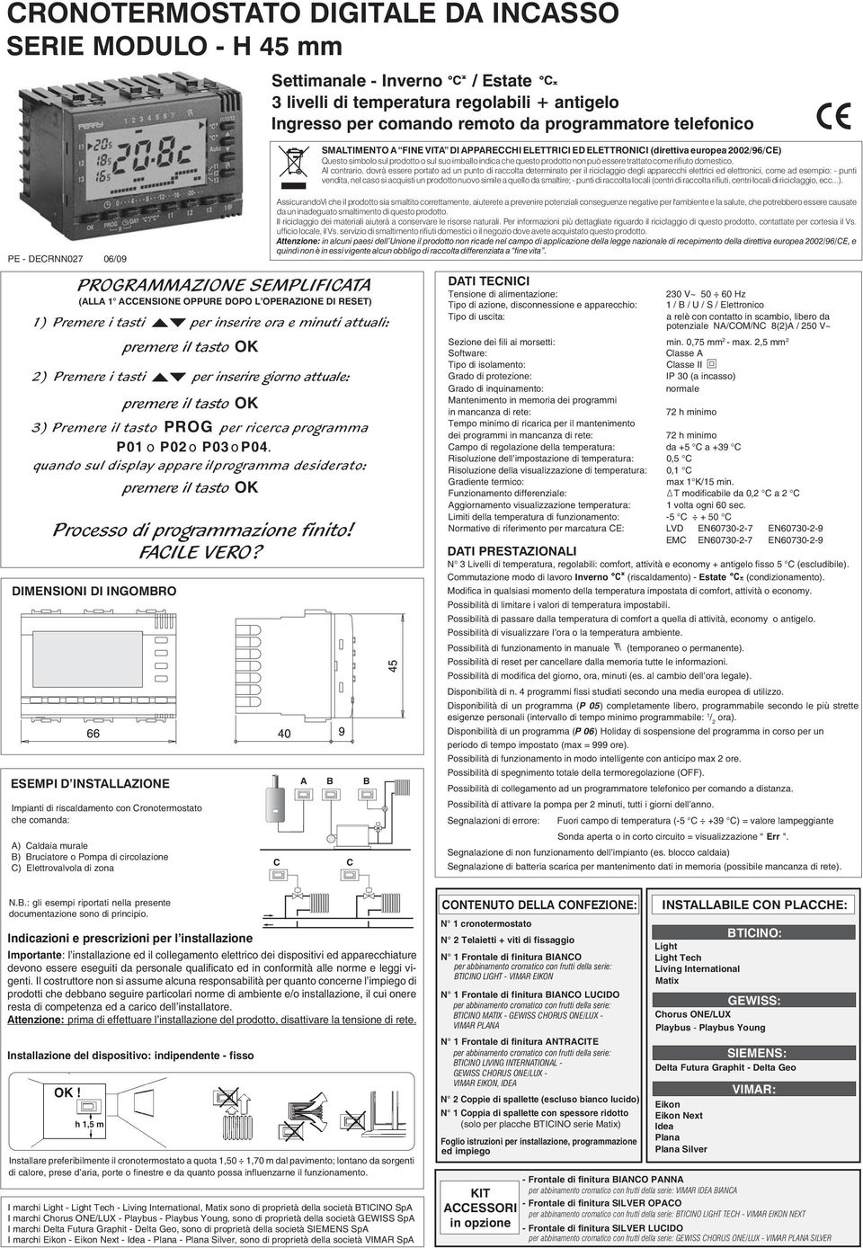 il tasto OK 2) Premere i tasti per inserire giorno attuale: premere il tasto OK 3) Premere il tasto PROG per ricerca programma P01 o P02o P03o P04.