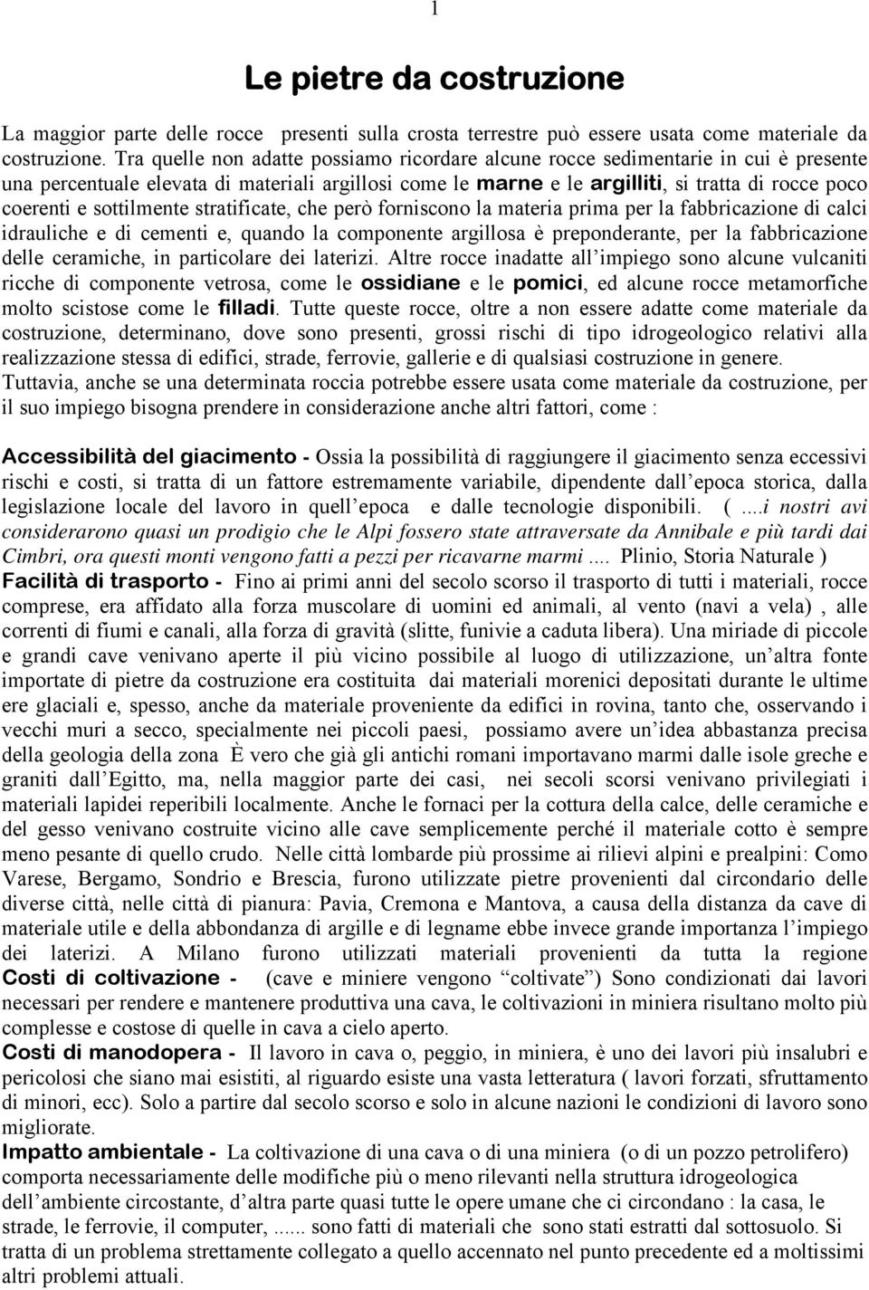 sottilmente stratificate, che però forniscono la materia prima per la fabbricazione di calci idrauliche e di cementi e, quando la componente argillosa è preponderante, per la fabbricazione delle