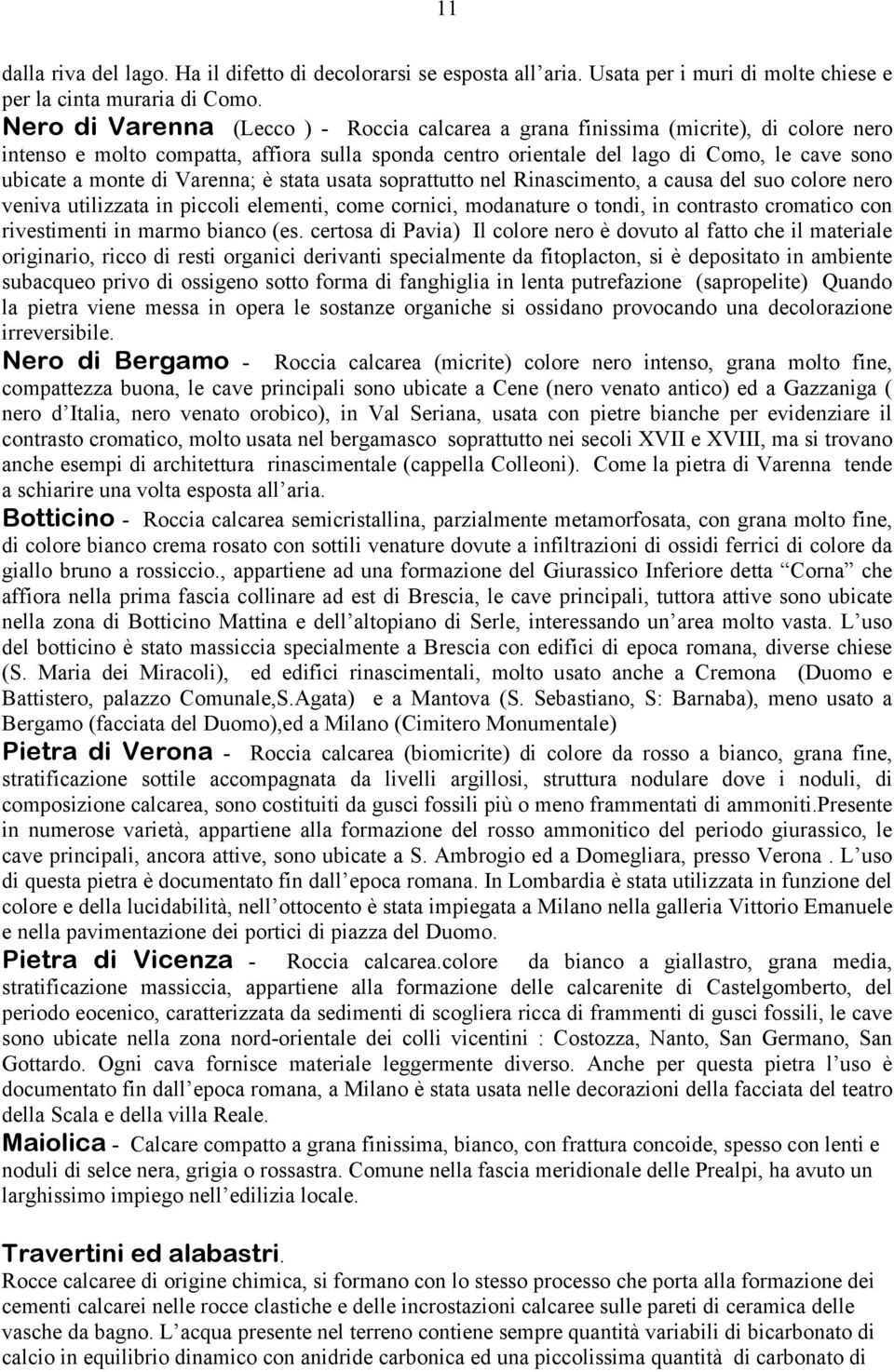 di Varenna; è stata usata soprattutto nel Rinascimento, a causa del suo colore nero veniva utilizzata in piccoli elementi, come cornici, modanature o tondi, in contrasto cromatico con rivestimenti in