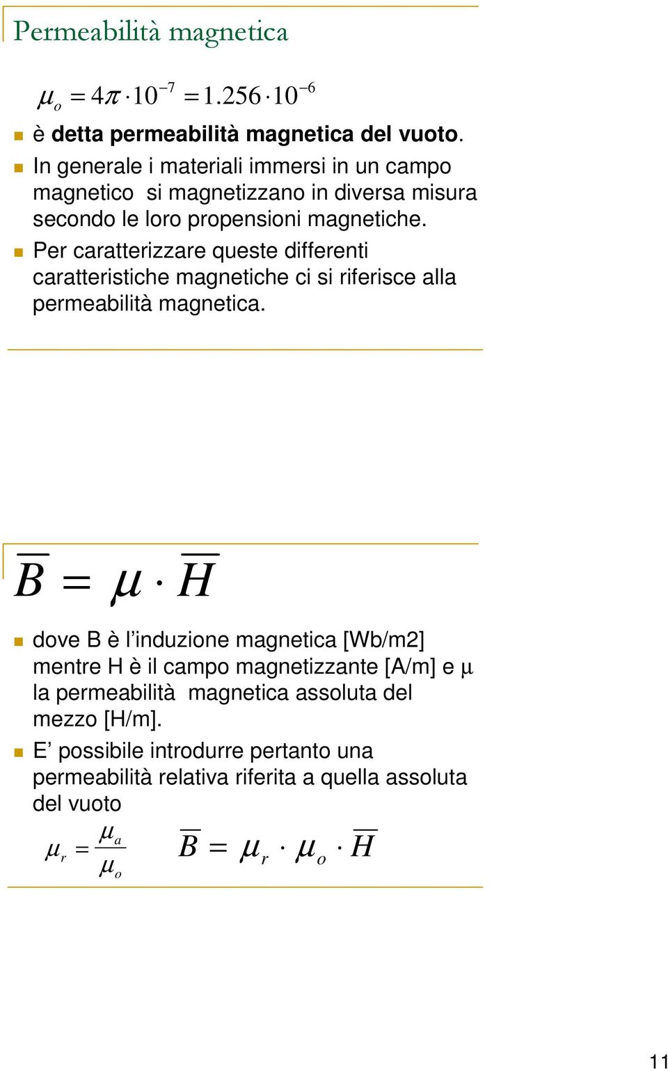 Per caratterizzare queste differenti caratteristiche magnetiche ci si riferisce alla permeabilità magnetica.