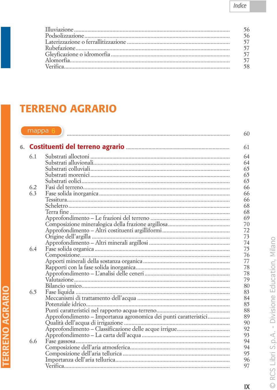 2 Fasi del terreno... 66 6.3 Fase solida inorganica... 66 Tessitura... 66 Scheletro... 68 Terra fine... 68 Approfondimento Le frazioni del terreno.