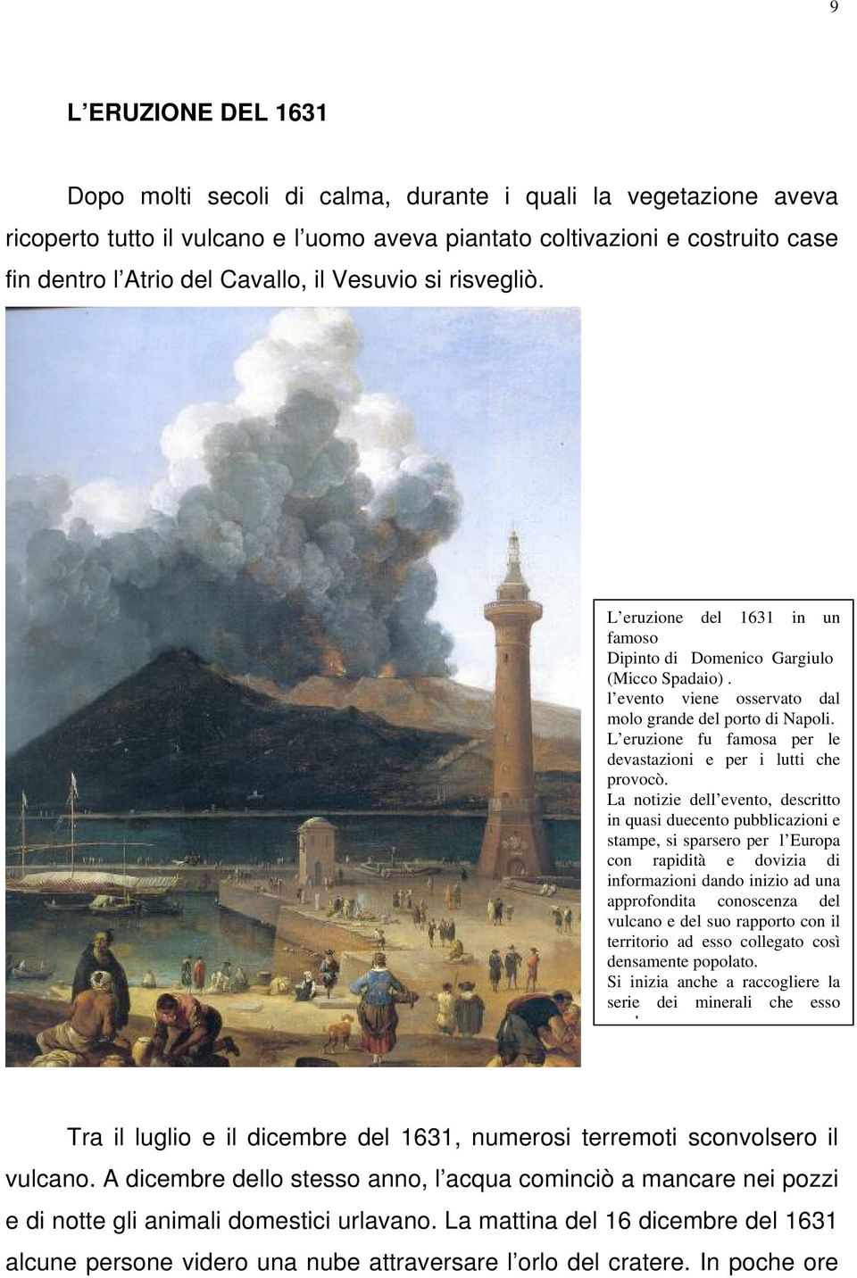 L eruzione fu famosa per le devastazioni e per i lutti che provocò.