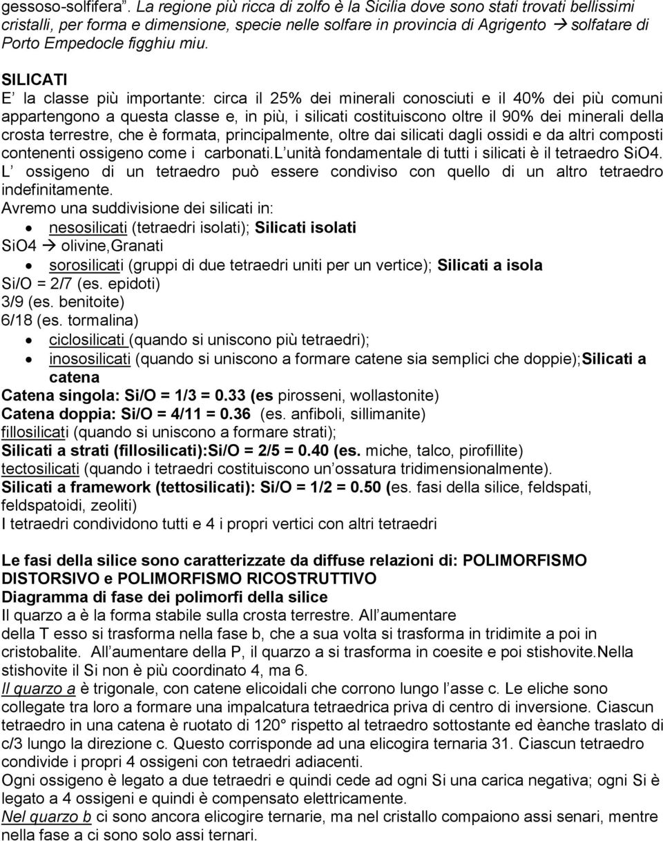 miu. SILICATI E la classe più importante: circa il 25% dei minerali conosciuti e il 40% dei più comuni appartengono a questa classe e, in più, i silicati costituiscono oltre il 90% dei minerali della