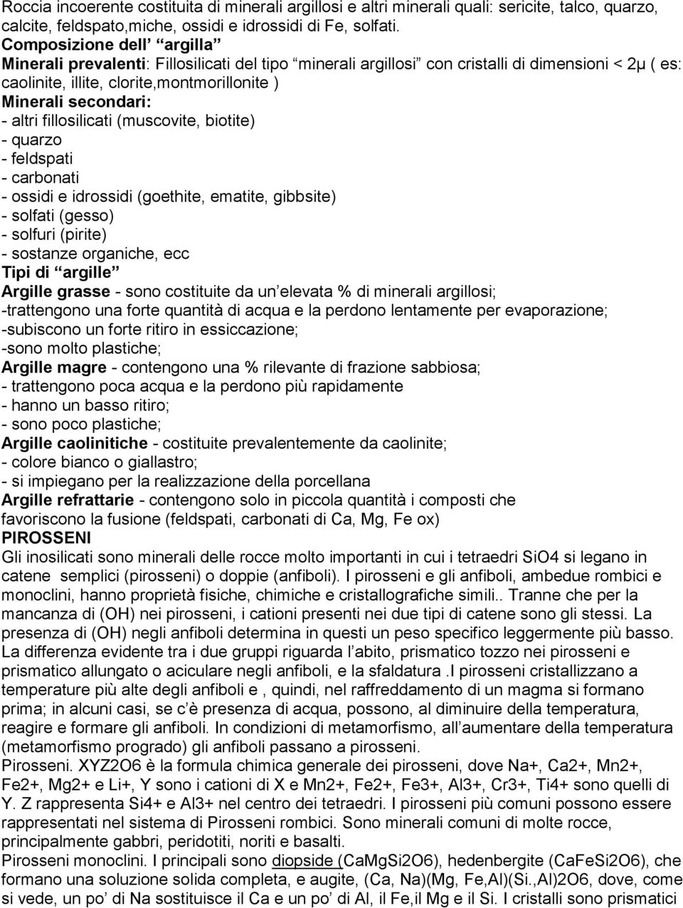 altri fillosilicati (muscovite, biotite) - quarzo - feldspati - carbonati - ossidi e idrossidi (goethite, ematite, gibbsite) - solfati (gesso) - solfuri (pirite) - sostanze organiche, ecc Tipi di