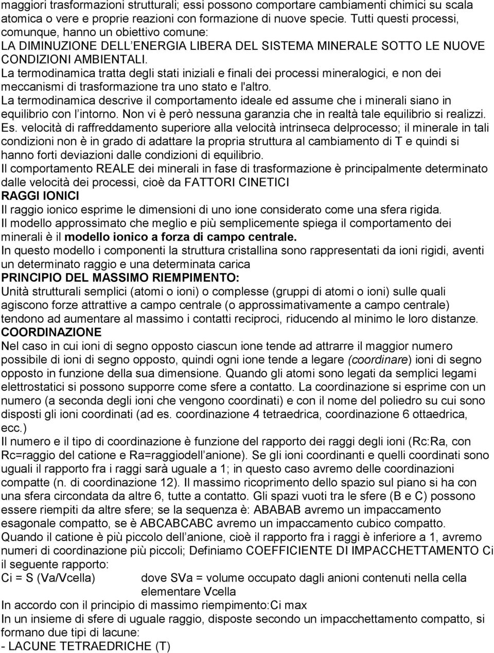 La termodinamica tratta degli stati iniziali e finali dei processi mineralogici, e non dei meccanismi di trasformazione tra uno stato e l'altro.