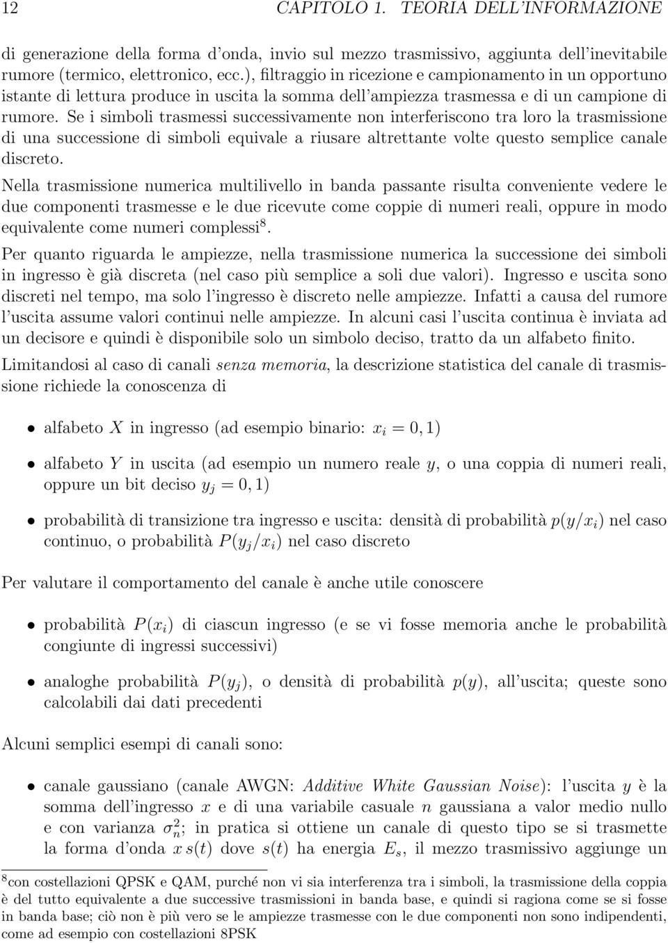 Se i simboli trasmessi successivamente non interferiscono tra loro la trasmissione di una successione di simboli equivale a riusare altrettante volte questo semplice canale discreto.