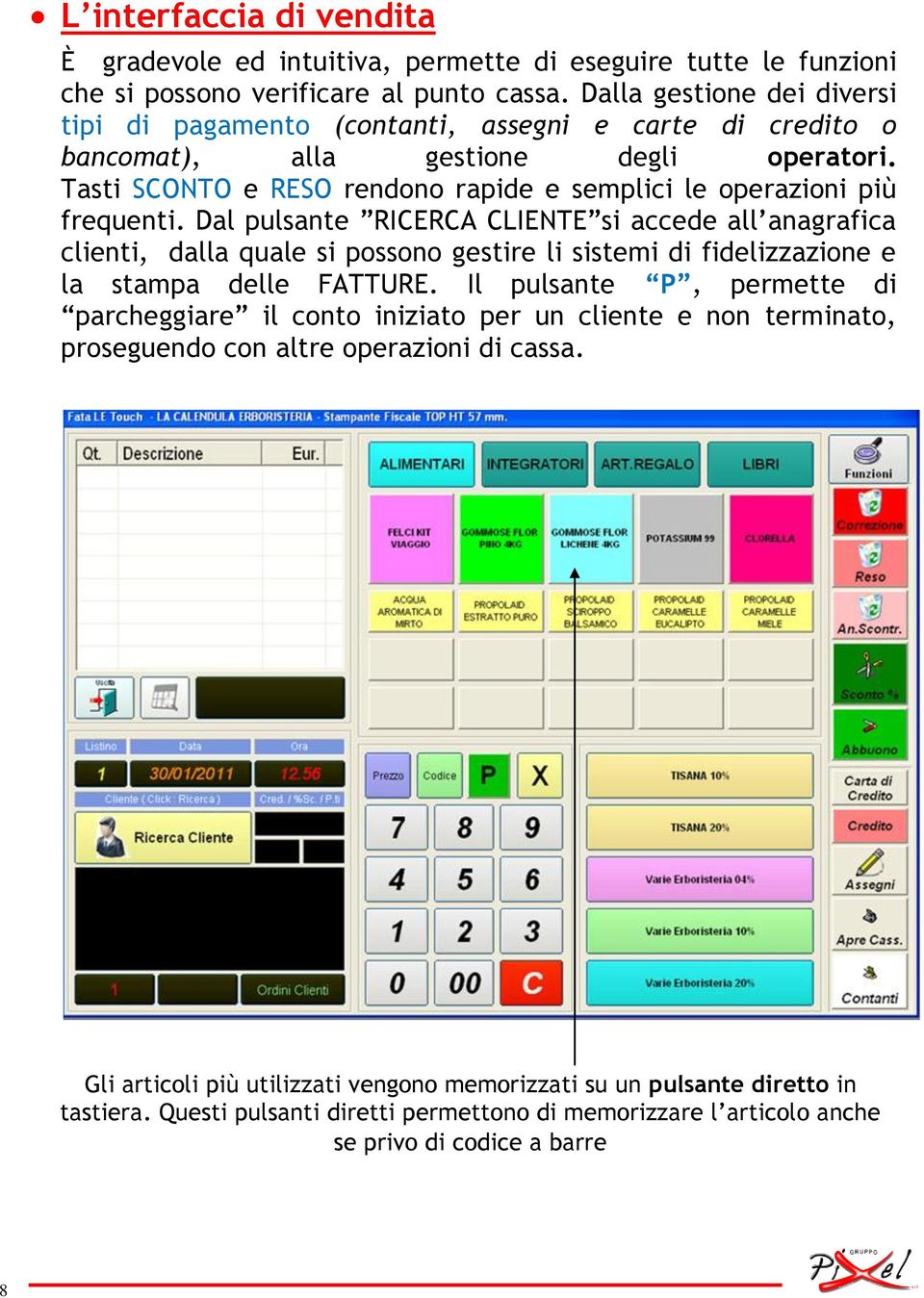 Tasti SCONTO e RESO rendono rapide e semplici le operazioni più frequenti.