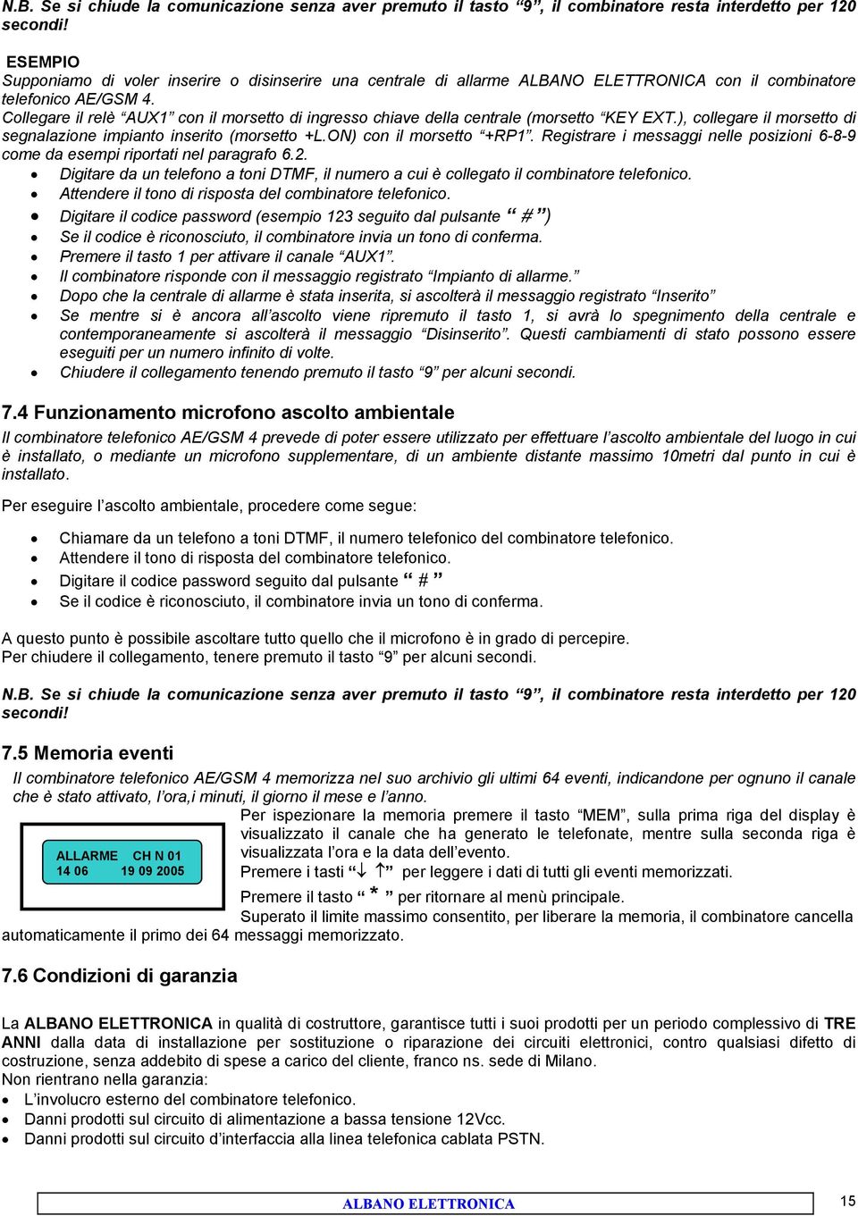 Collegare il relè AUX1 con il morsetto di ingresso chiave della centrale (morsetto KEY EXT.), collegare il morsetto di segnalazione impianto inserito (morsetto +L.ON) con il morsetto +RP1.