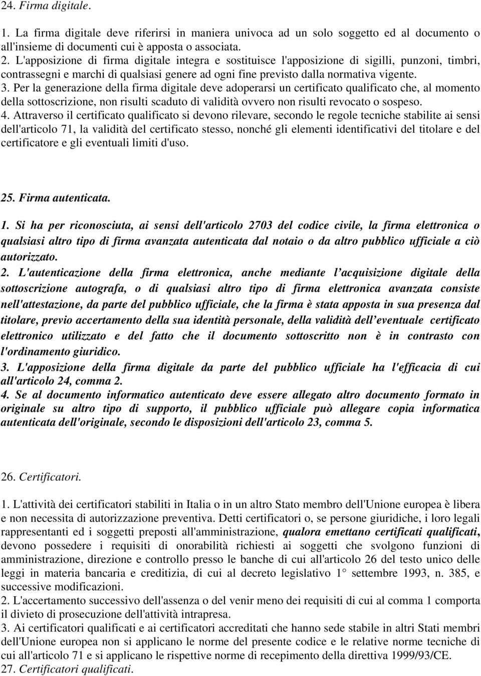 Per la generazione della firma digitale deve adoperarsi un certificato qualificato che, al momento della sottoscrizione, non risulti scaduto di validità ovvero non risulti revocato o sospeso. 4.