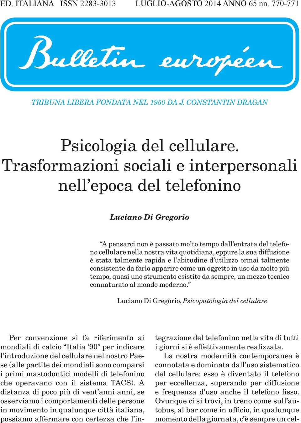 sua diffusione è stata talmente rapida e l abitudine d utilizzo ormai talmente consistente da farlo apparire come un oggetto in uso da molto più tempo, quasi uno strumento esistito da sempre, un