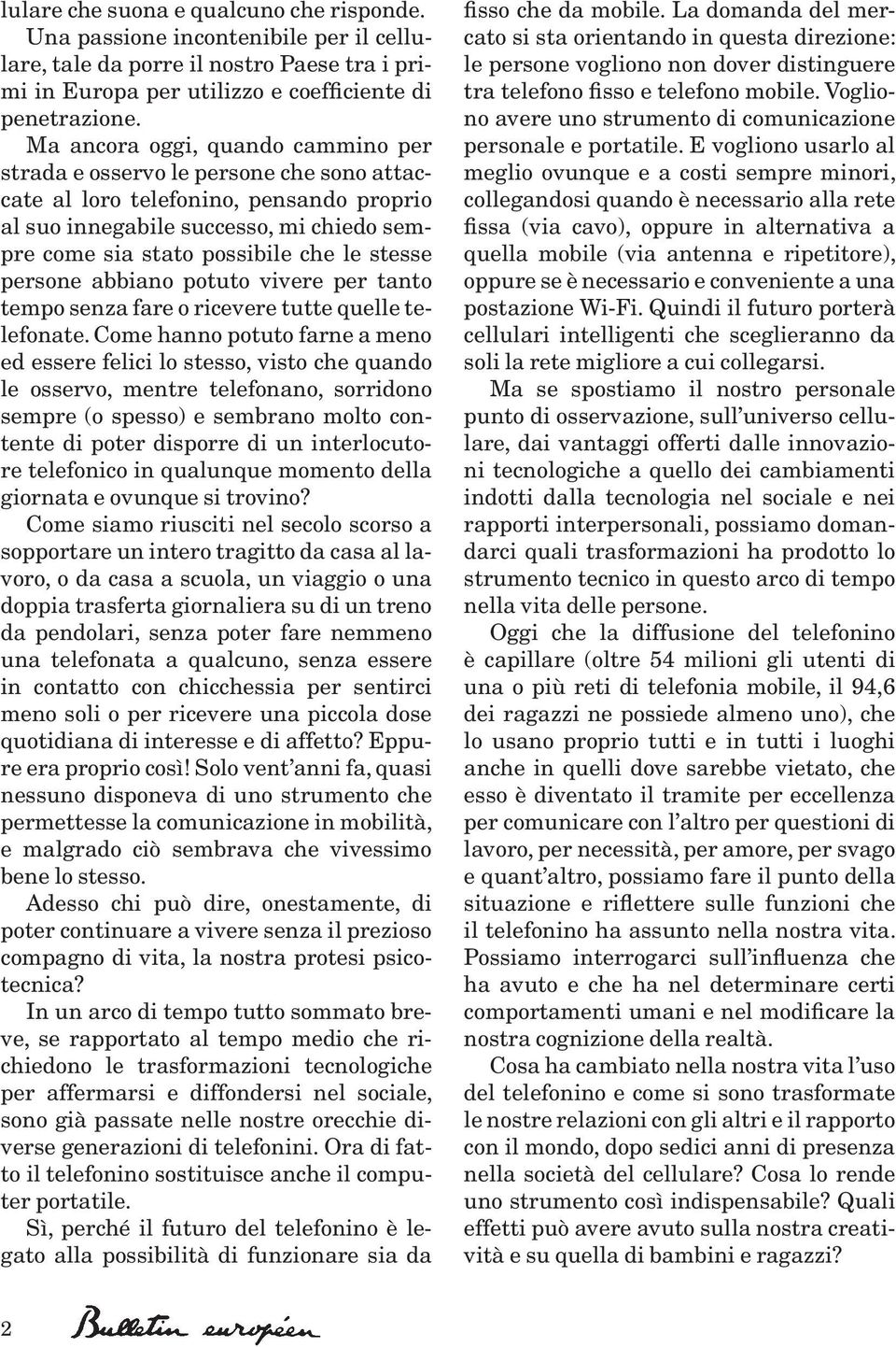 stesse persone abbiano potuto vivere per tanto tempo senza fare o ricevere tutte quelle telefonate.