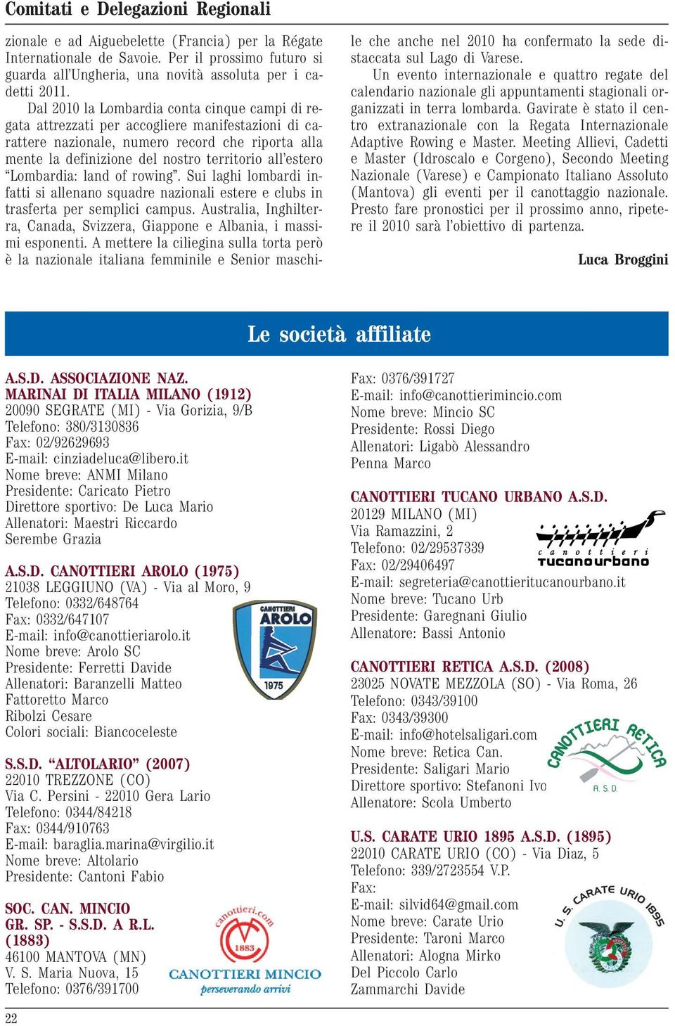 estero Lombardia: land of rowing. Sui laghi lombardi infatti si allenano squadre nazionali estere e clubs in trasferta per semplici campus.