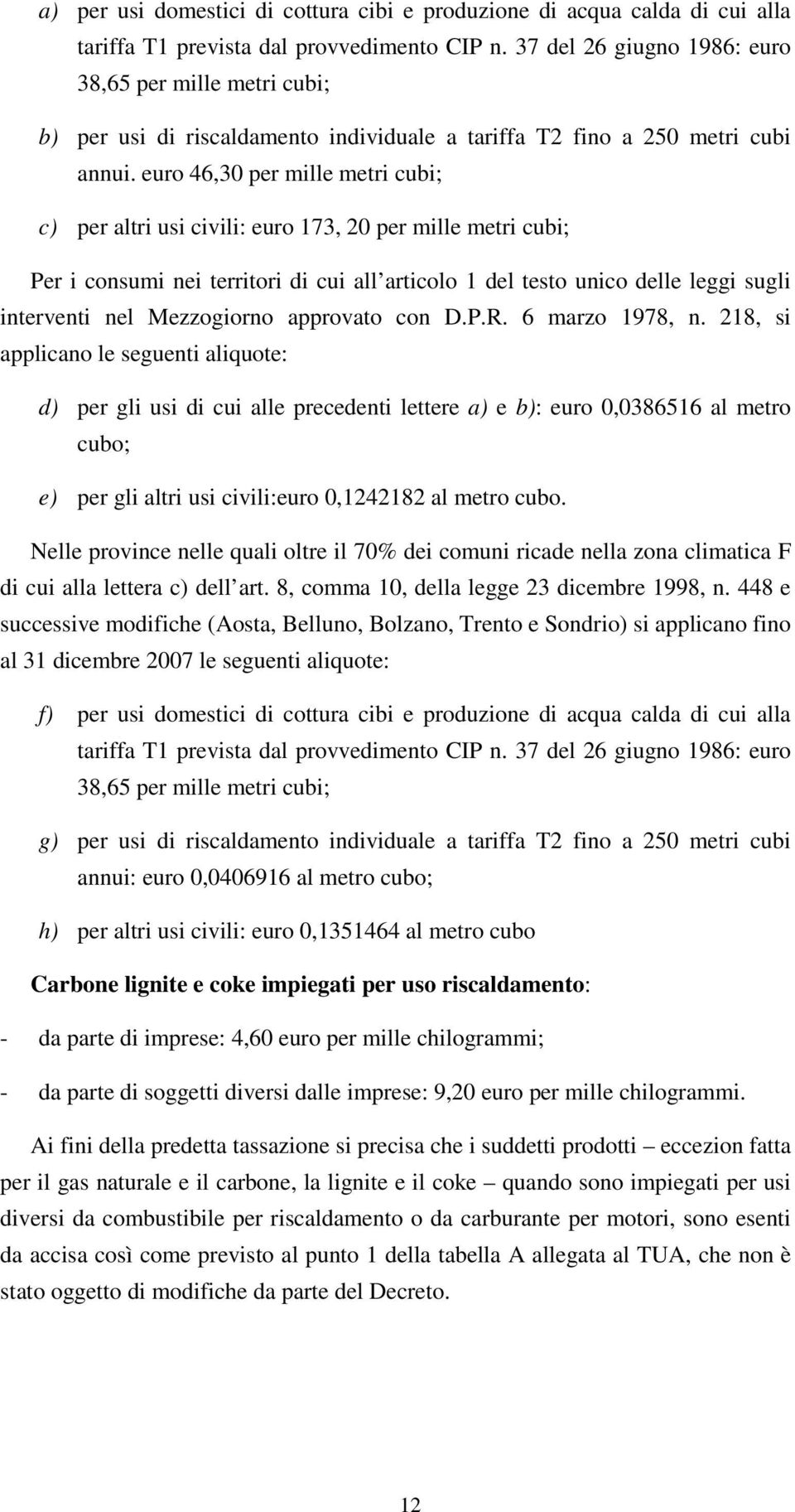 euro 46,30 per mille metri cubi; c) per altri usi civili: euro 173, 20 per mille metri cubi; Per i consumi nei territori di cui all articolo 1 del testo unico delle leggi sugli interventi nel