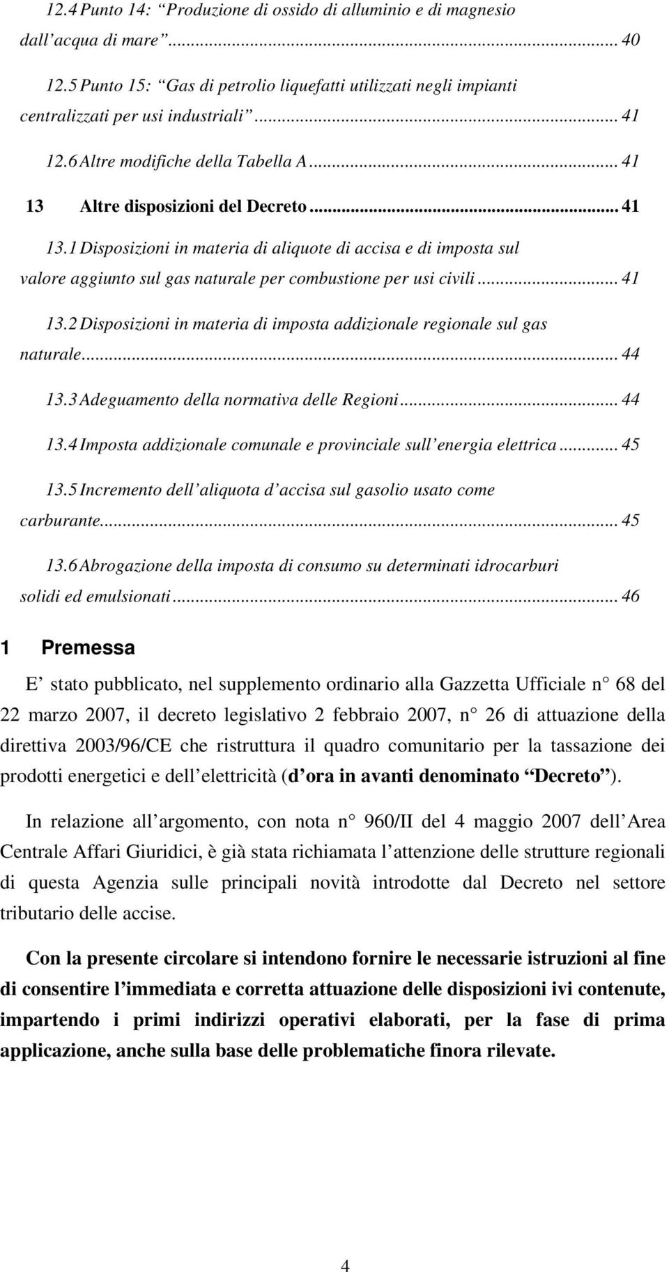 .. 41 13.2 Disposizioni in materia di imposta addizionale regionale sul gas naturale... 44 13.3 Adeguamento della normativa delle Regioni... 44 13.4 Imposta addizionale comunale e provinciale sull energia elettrica.