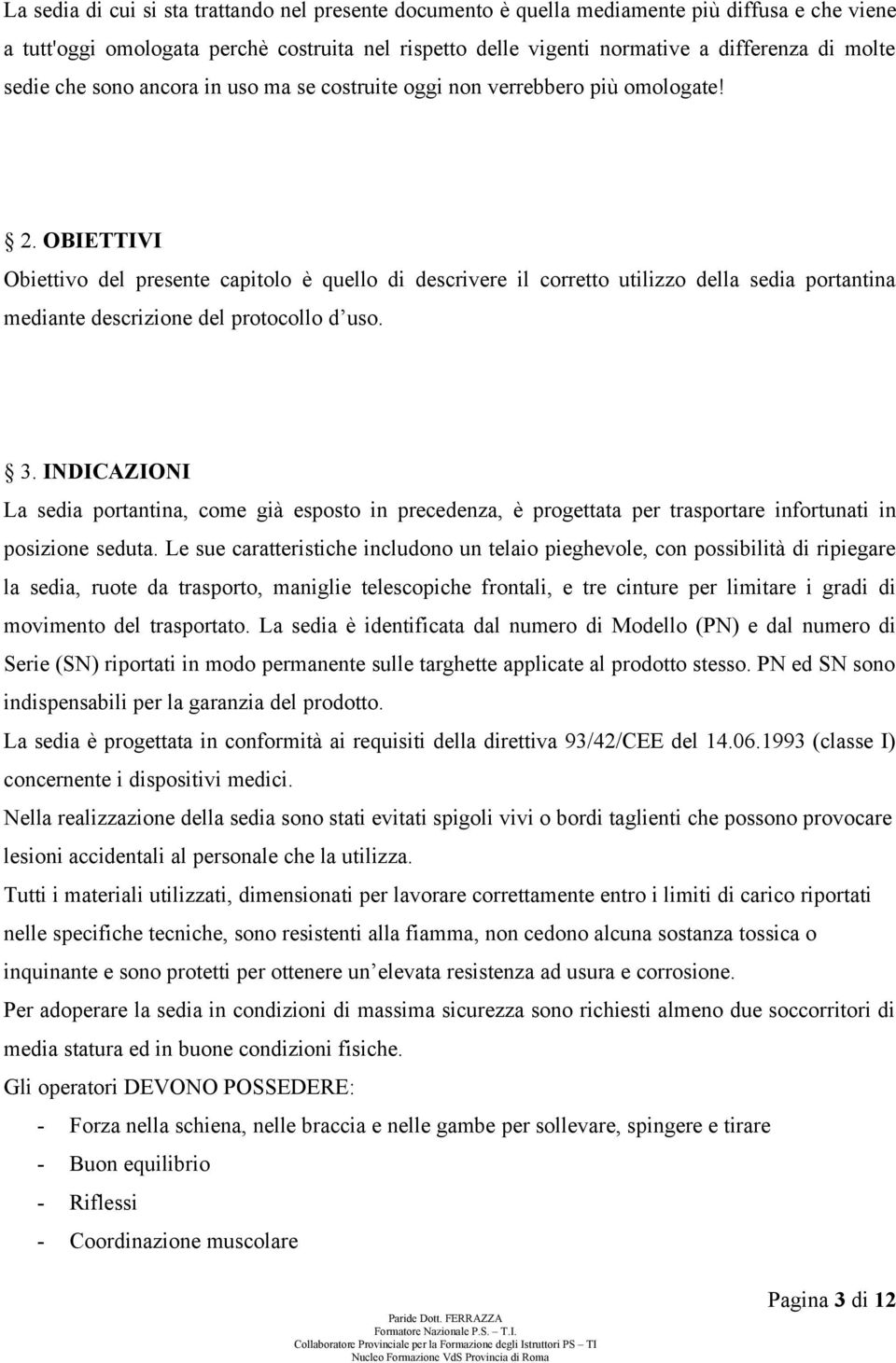 OBIETTIVI Obiettivo del presente capitolo è quello di descrivere il corretto utilizzo della sedia portantina mediante descrizione del protocollo d uso. 3.