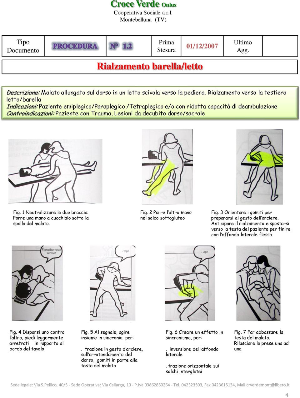 decubito dorso/sacrale Neutralizzare le due braccia. Porre una mano a cucchiaio sotto la spalla del malato.