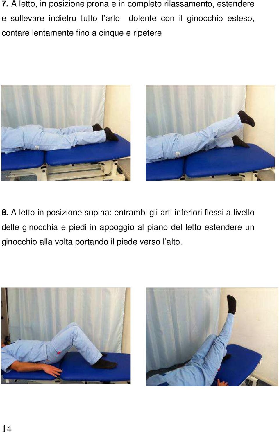 A letto in posizione supina: entrambi gli arti inferiori flessi a livello delle ginocchia e