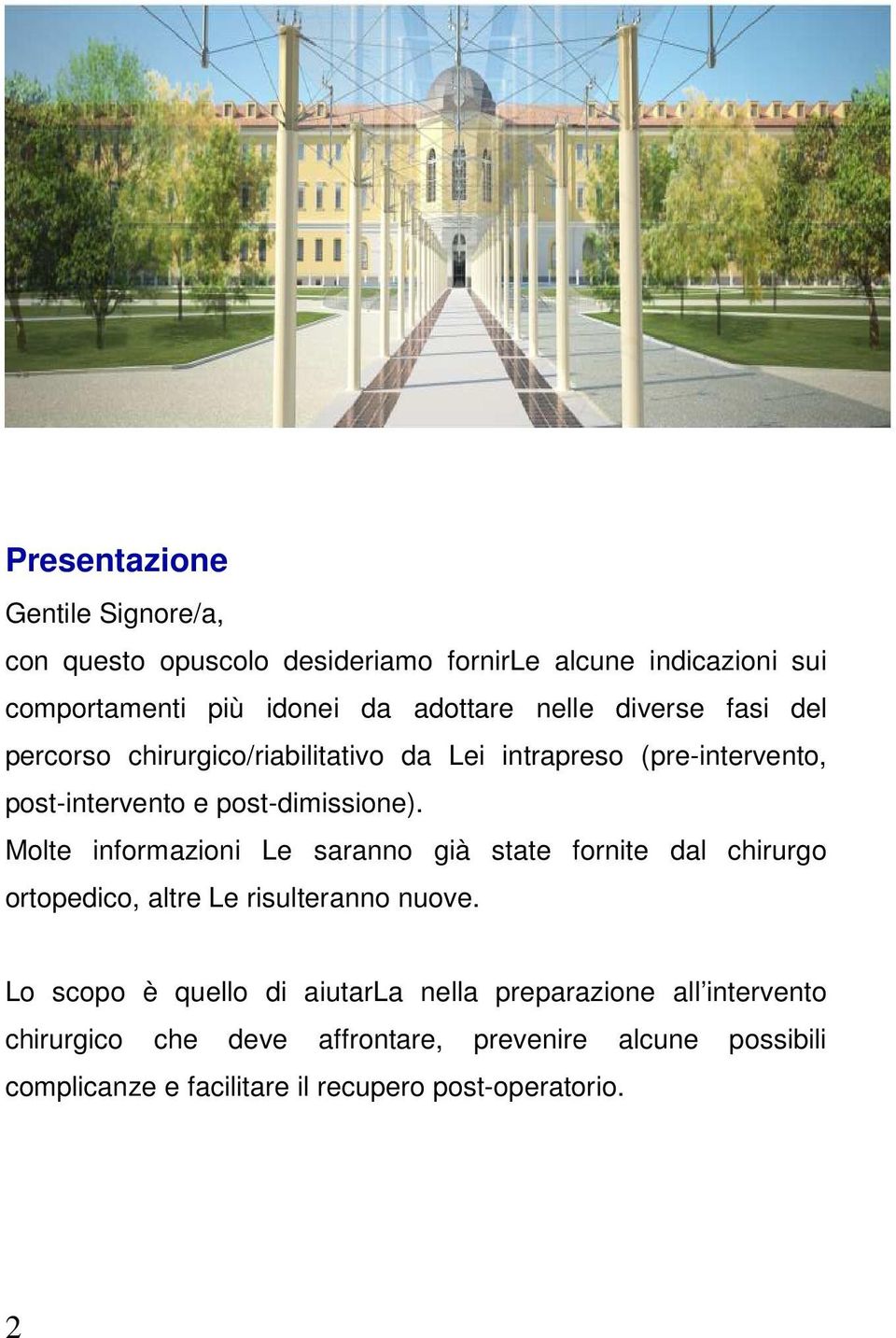 Molte informazioni Le saranno già state fornite dal chirurgo ortopedico, altre Le risulteranno nuove.