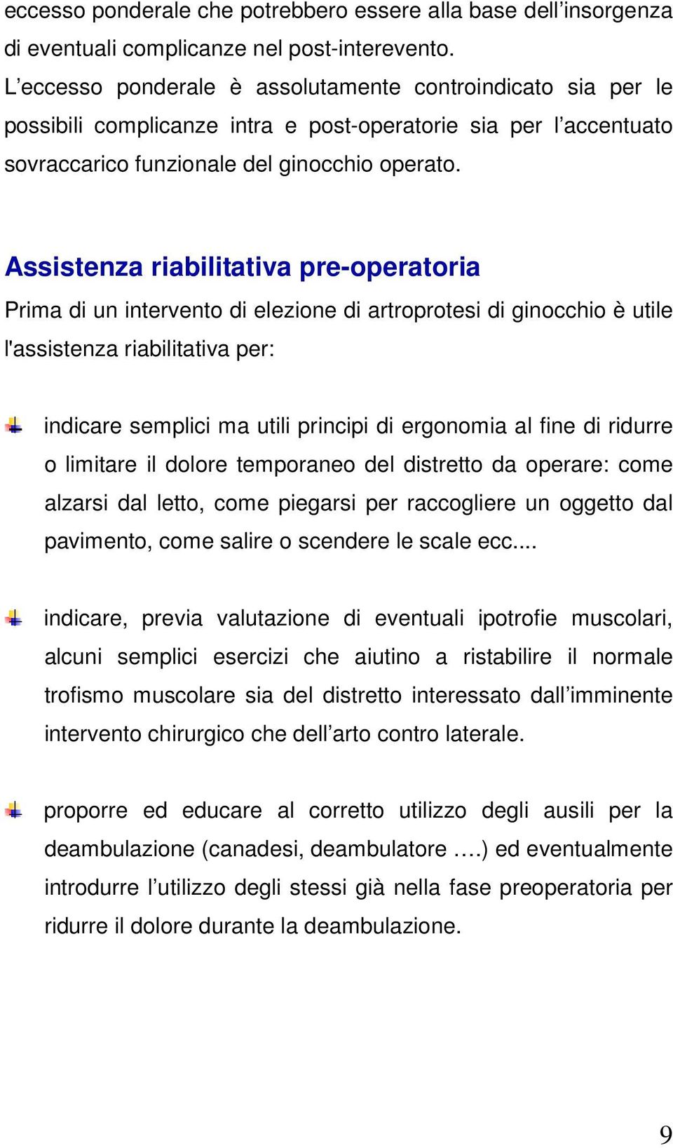 Assistenza riabilitativa pre-operatoria Prima di un intervento di elezione di artroprotesi di ginocchio è utile l'assistenza riabilitativa per: indicare semplici ma utili principi di ergonomia al