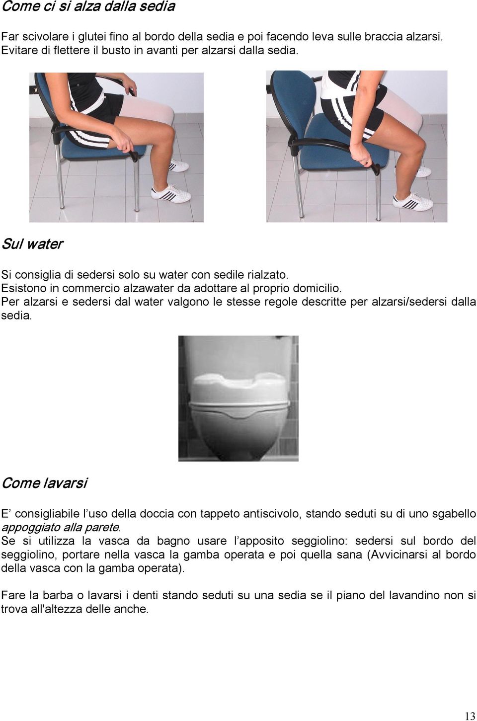 Per alzarsi e sedersi dal water valgono le stesse regole descritte per alzarsi/sedersi dalla sedia.